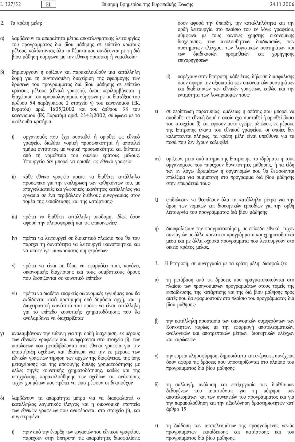 σύμφωνα με την εθνική πρακτική ή νομοθεσία β) δημιουργούν ή ορίζουν και παρακολουθούν μια κατάλληλη δομή για τη συντονισμένη διαχείριση της εφαρμογής των δράσεων του προγράμματος διά βίου μάθησης σε