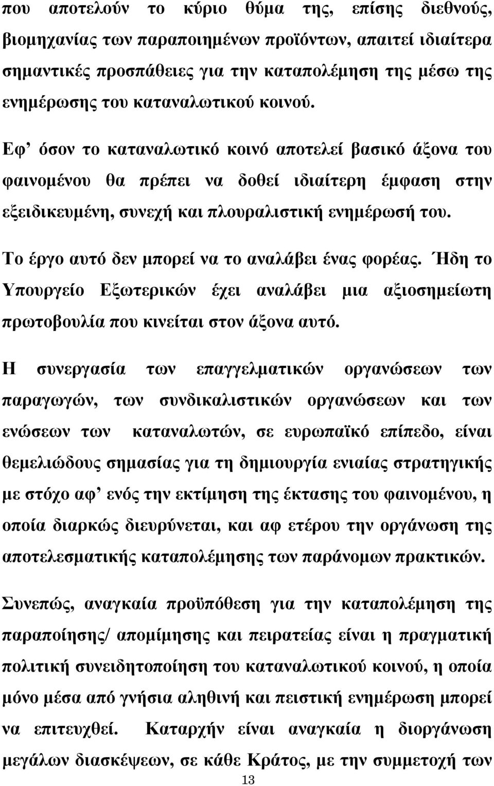 Το έργο αυτό δεν μπορεί να το αναλάβει ένας φορέας. Ήδη το Υπουργείο Εξωτερικών έχει αναλάβει μια αξιοσημείωτη πρωτοβουλία που κινείται στον άξονα αυτό.