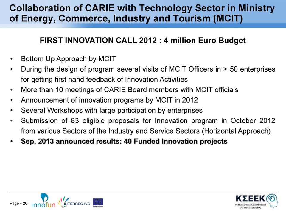 members with MCIT officials Announcement of innovation programs by MCIT in 2012 Several Workshops with large participation by enterprises Submission of 83 eligible proposals for
