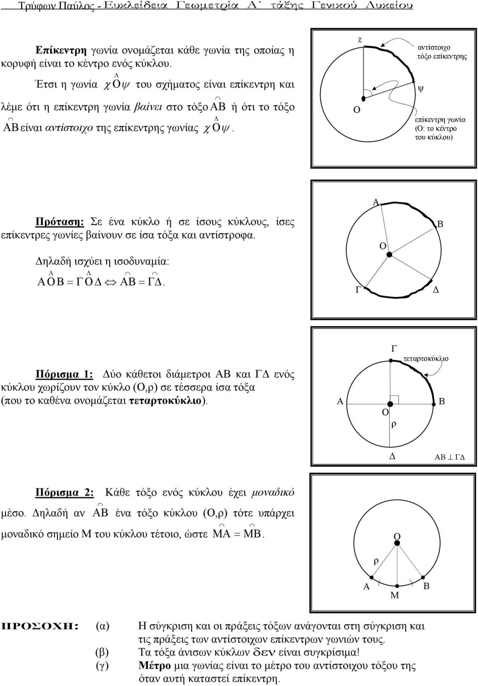 ψ επίκεντρη γωνία (: το κέντρο του κύκλου) A Πρόταση: Σε ένα κύκλο ή σε ίσους κύκλους, ίσες επίκεντρες γωνίες βαίνουν σε ίσα τόξα και αντίστροφα. ηλαδή ισχύει η ισοδυναµία: = =.
