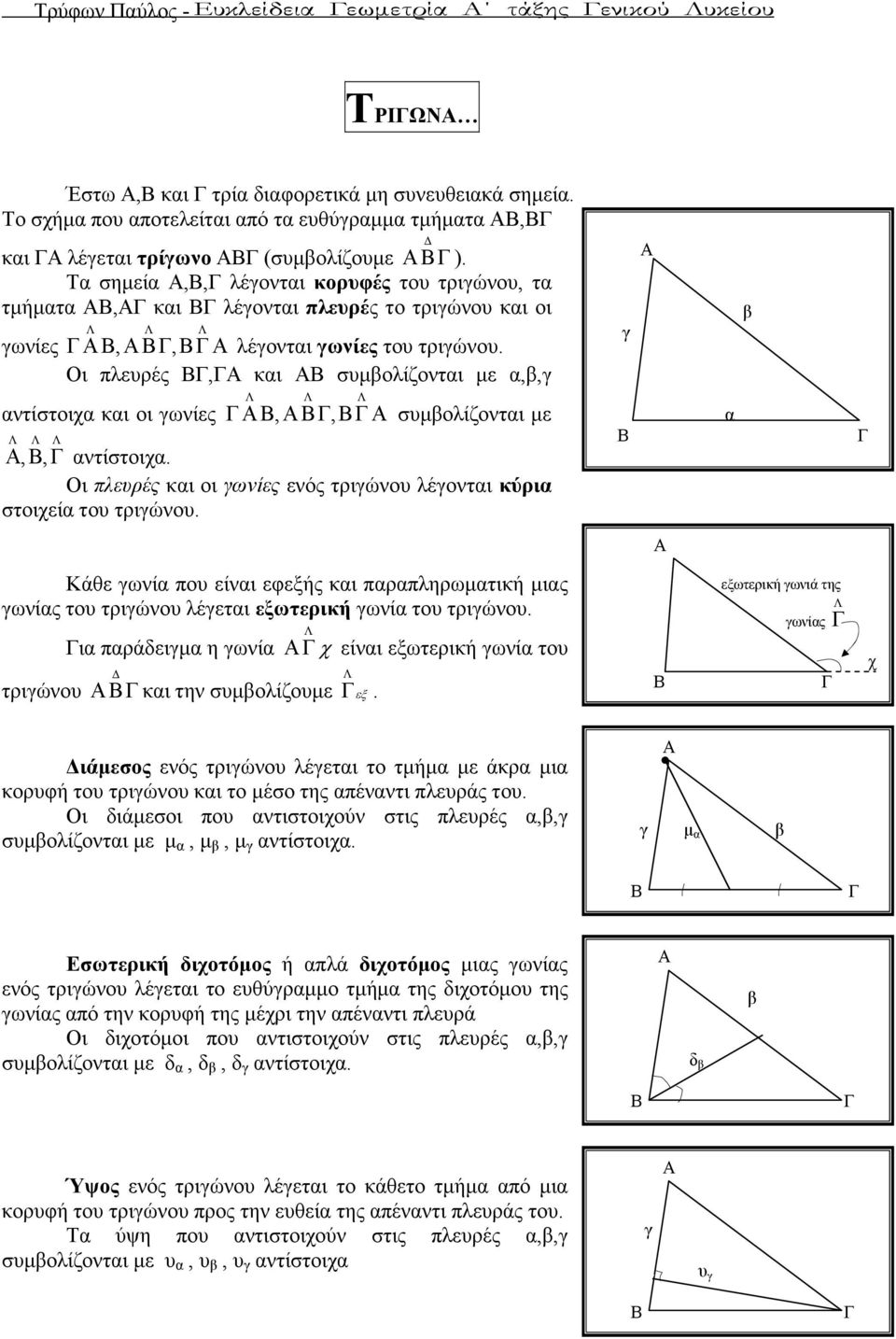 ι πλευρές, και συµβολίζονται µε α,β,γ αντίστοιχα και οι γωνίες,, συµβολίζονται µε,, αντίστοιχα. ι πλευρές και οι γωνίες ενός τριγώνου λέγονται κύρια στοιχεία του τριγώνου.