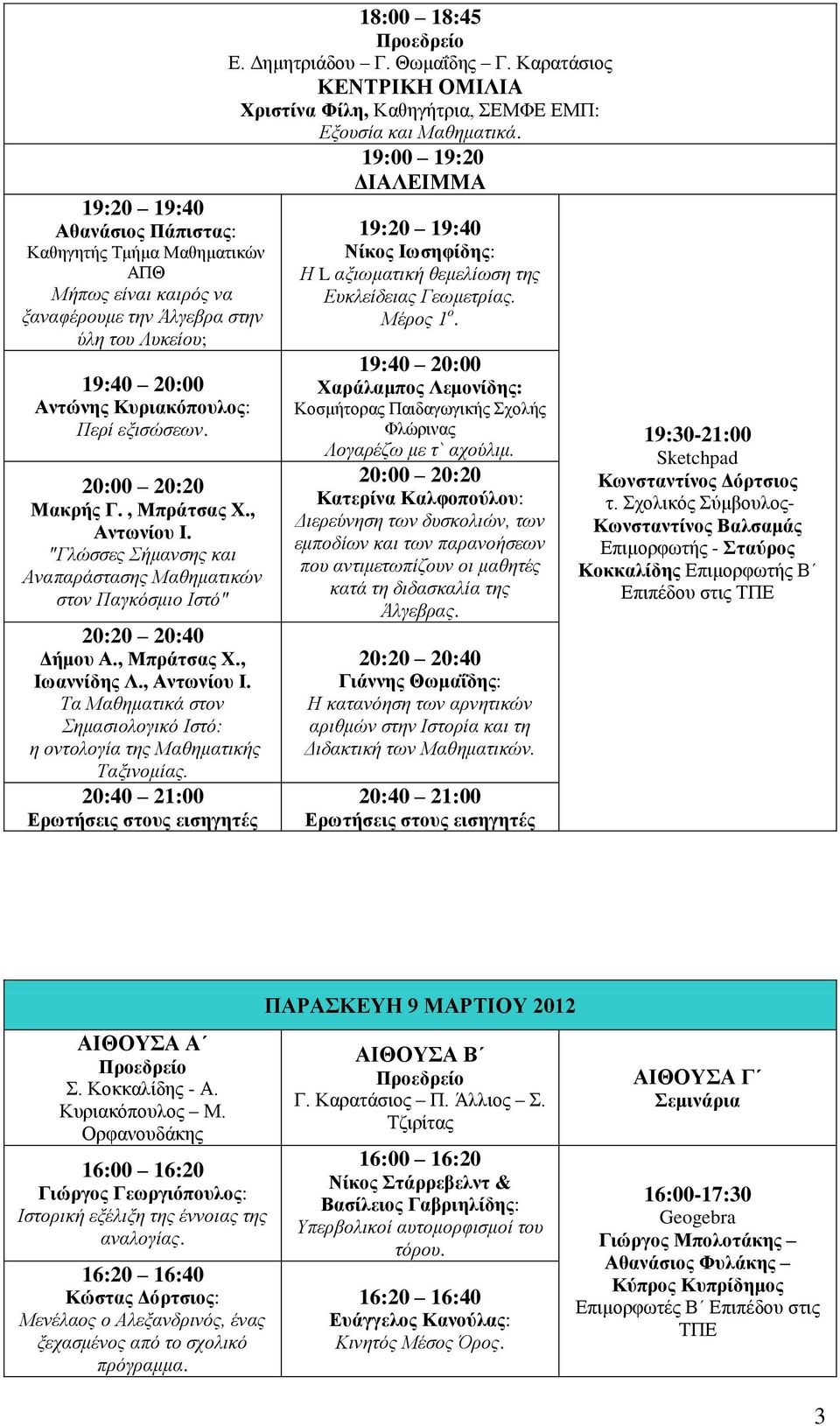 20:40 21:00 18:00 18:45 Ε. Δημητριάδου Γ. Θωμαΐδης Γ. Καρατάσιος Χριστίνα Φίλη, Καθηγήτρια, ΣΕΜΦΕ ΕΜΠ: Εξουσία και Μαθηματικά.