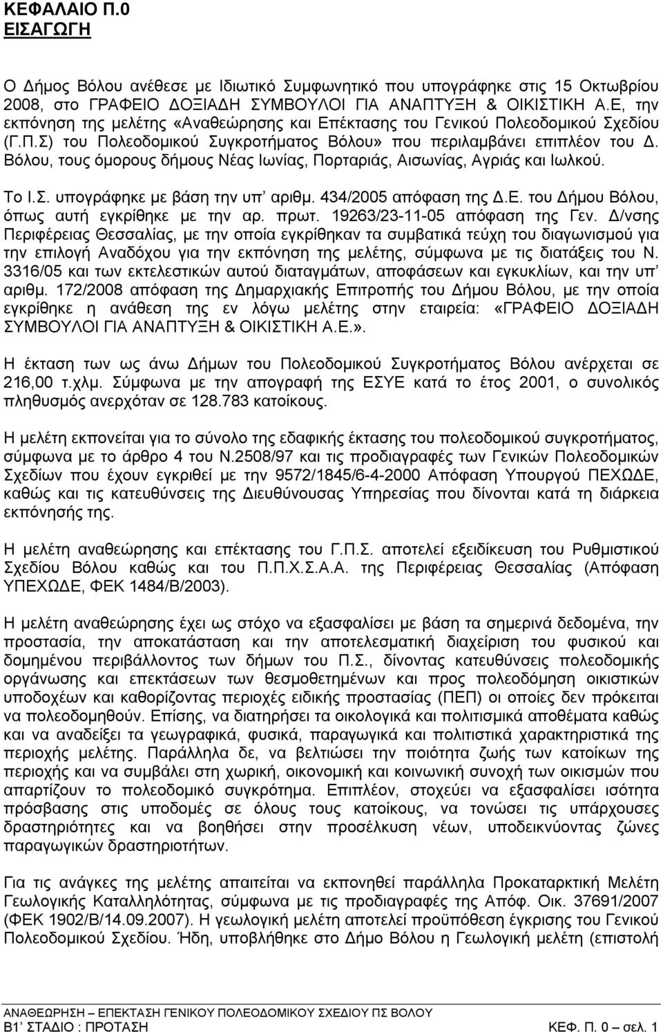 Βόλου, τους όμορους δήμους Νέας Ιωνίας, Πορταριάς, Αισωνίας, Αγριάς και Ιωλκού. Το Ι.Σ. υπογράφηκε με βάση την υπ αριθμ. 434/2005 απόφαση της Δ.Ε. του Δήμου Βόλου, όπως αυτή εγκρίθηκε με την αρ. πρωτ.