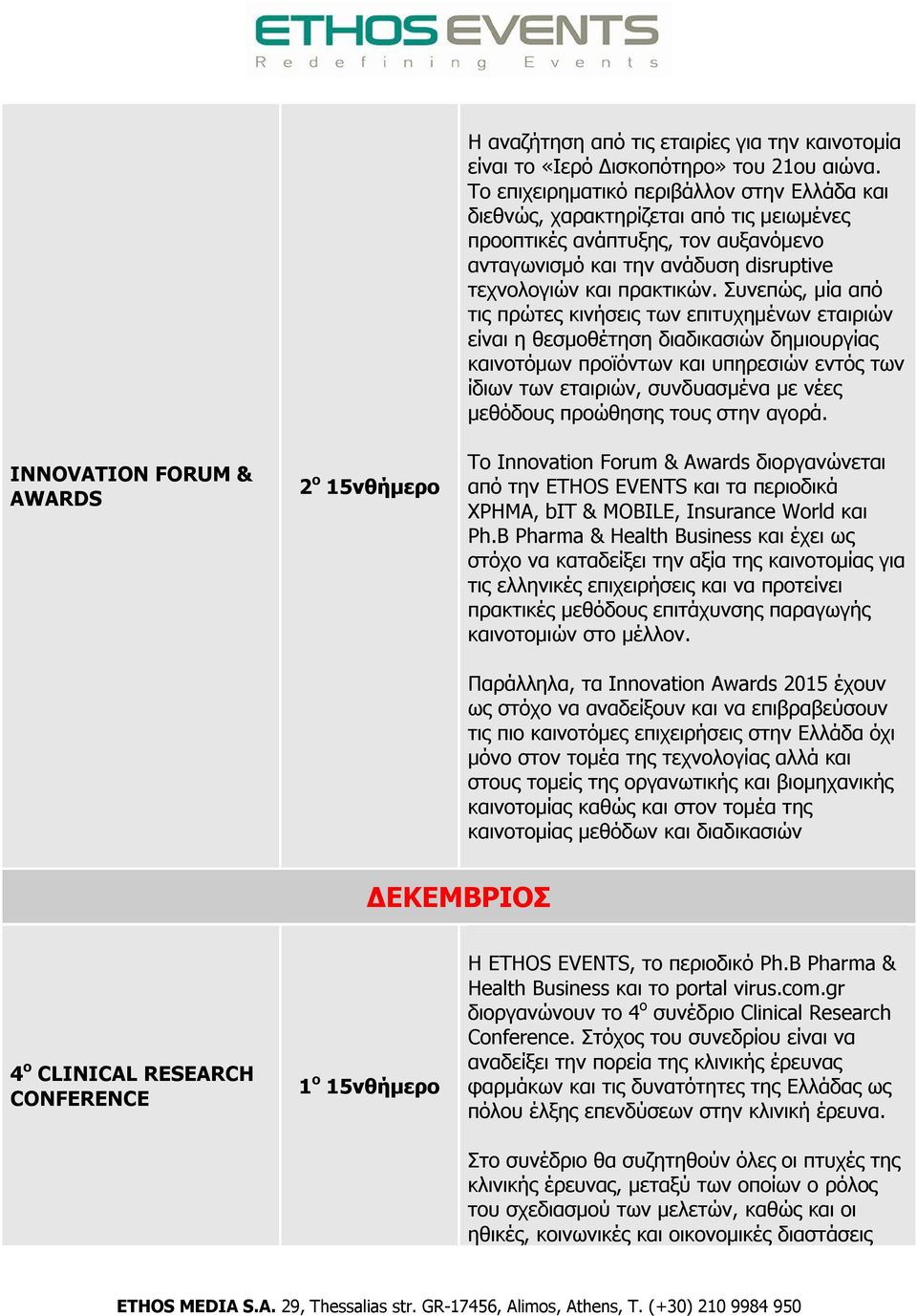 Συνεπώς, μία από τις πρώτες κινήσεις των επιτυχημένων εταιριών είναι η θεσμοθέτηση διαδικασιών δημιουργίας καινοτόμων προϊόντων και υπηρεσιών εντός των ίδιων των εταιριών, συνδυασμένα με νέες