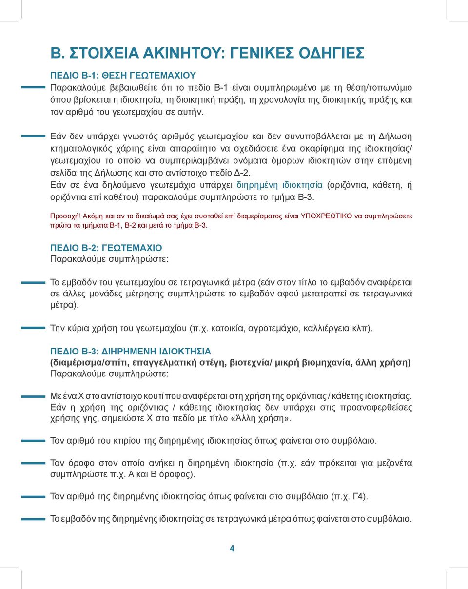 Εάν δεν υπάρχει γνωστός αριθμός γεωτεμαχίου και δεν συνυποβάλλεται με τη Δήλωση κτηματολογικός χάρτης είναι απαραίτητο να σχεδιάσετε ένα σκαρίφημα της ιδιοκτησίας/ γεωτεμαχίου το οποίο να