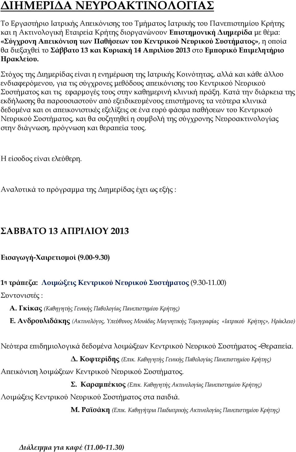 Στόχος της Διημερίδας είναι η ενημέρωση της Ιατρικής Κοινότητας, αλλά και κάθε άλλου ενδιαφερόμενου, για τις σύγχρονες μεθόδους απεικόνισης του Κεντρικού Νευρικού Συστήματος και τις εφαρμογές τους