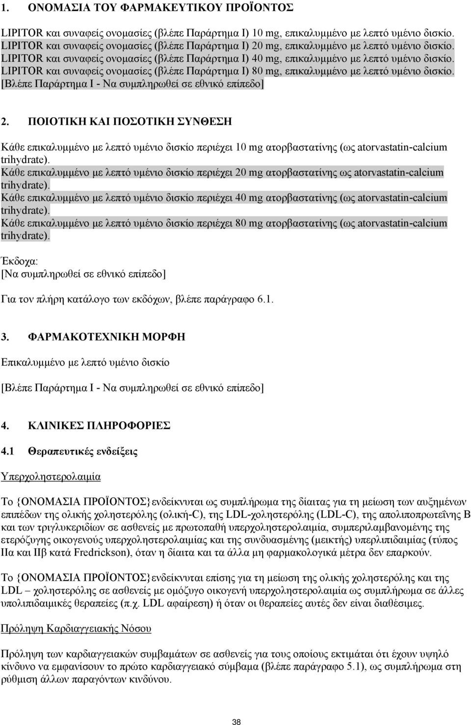 LIPITOR και συναφείς ονομασίες (βλέπε Παράρτημα Ι) 80 mg, επικαλυμμένο με λεπτό υμένιο δισκίο. [Βλέπε Παράρτημα Ι - Να συμπληρωθεί σε εθνικό επίπεδο] 2.