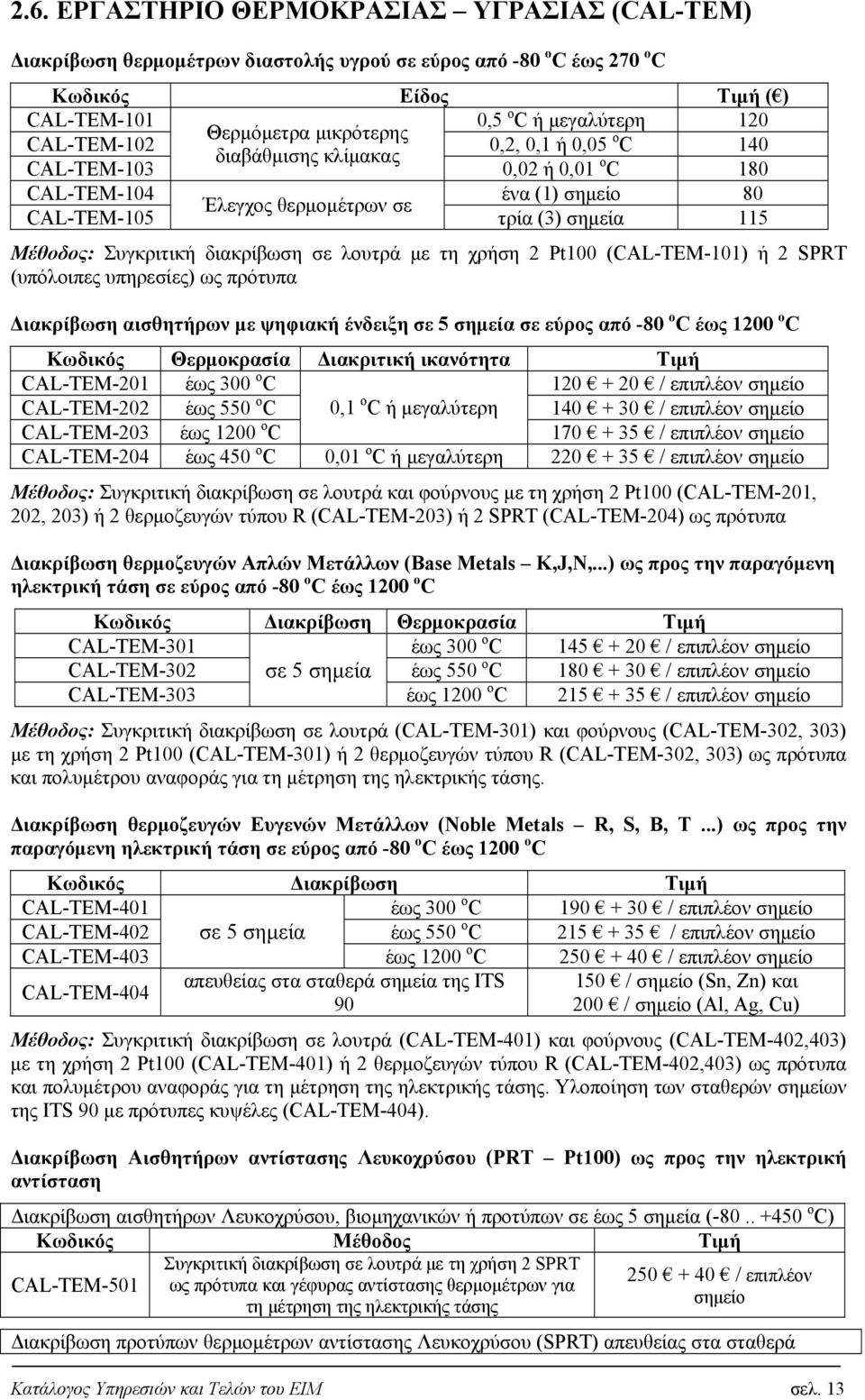 διακρίβωση σε λουτρά με τη χρήση 2 Pt100 (CAL-TEM-101) ή 2 SPRT (υπόλοιπες υπηρεσίες) ως πρότυπα Διακρίβωση αισθητήρων με ψηφιακή ένδειξη σε 5 σημεία σε εύρος από -80 ο C έως 1200 ο C Θερμοκρασία