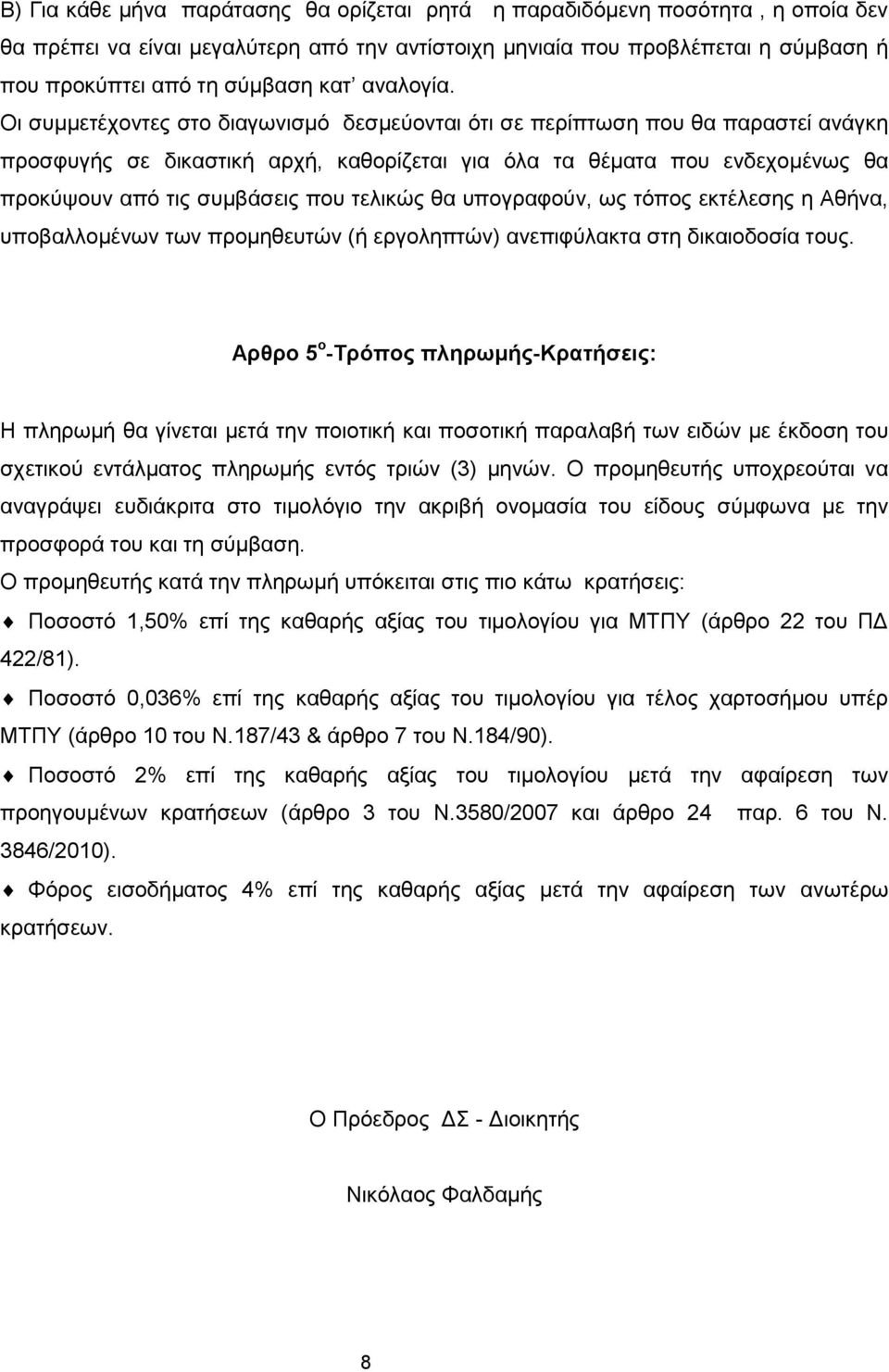 Οι συμμετέχοντες στο διαγωνισμό δεσμεύονται ότι σε περίπτωση που θα παραστεί ανάγκη προσφυγής σε δικαστική αρχή, καθορίζεται για όλα τα θέματα που ενδεχομένως θα προκύψουν από τις συμβάσεις που