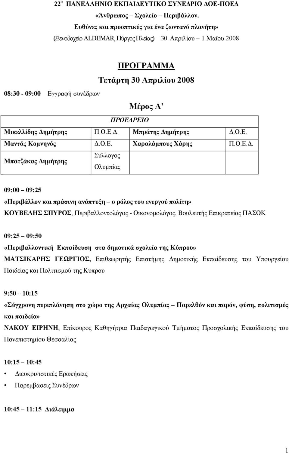 Δημήτρης Π.Ο.Ε.Δ. Μπράτης Δημήτρης Δ.Ο.Ε. Μαντάς Κομνηνός Δ.Ο.Ε. Χαραλάμπους Χάρης Π.Ο.Ε.Δ. Μπατζάκας Δημήτρης Ολυμπίας 09:00 09:25 «Περιβάλλον και πράσινη ανάπτυξη ο ρόλος του ενεργού πολίτη»