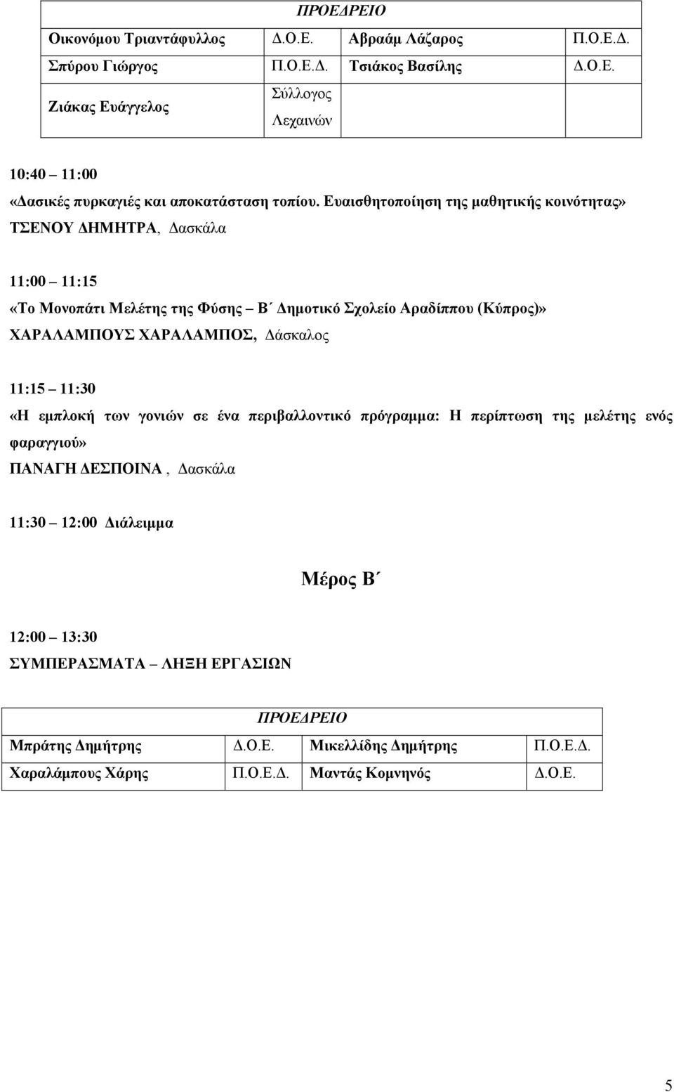 ΧΑΡΑΛΑΜΠΟΣ, Δάσκαλος 11:15 11:30 «Η εμπλοκή των γονιών σε ένα περιβαλλοντικό πρόγραμμα: Η περίπτωση της μελέτης ενός φαραγγιού» ΠΑΝΑΓΗ ΔΕΣΠΟΙΝΑ, Δασκάλα 11:30 12:00