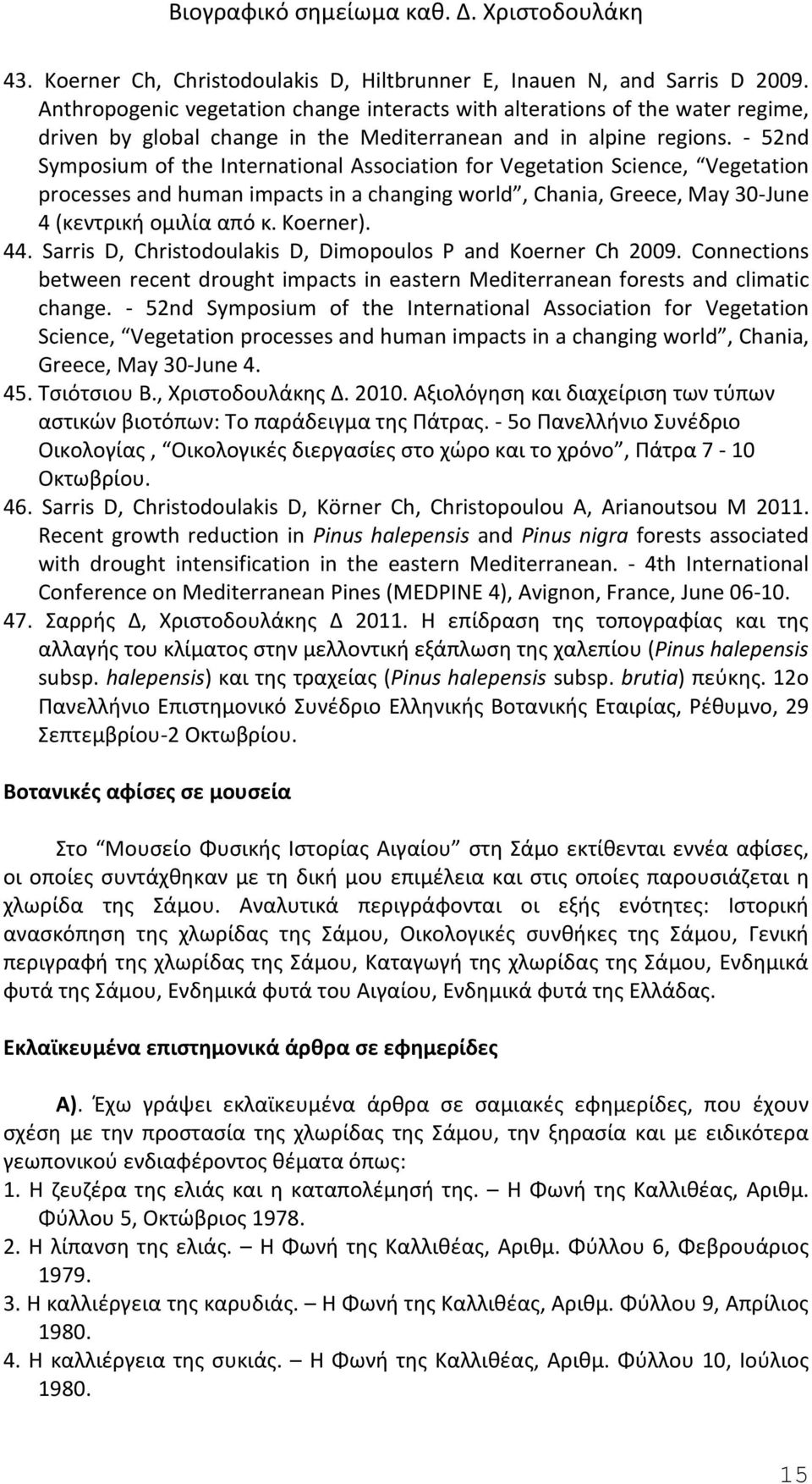 - 52nd Symposium of the International Association for Vegetation Science, Vegetation processes and human impacts in a changing world, Chania, Greece, May 30-June 4 (κεντρική ομιλία από κ. Koerner).
