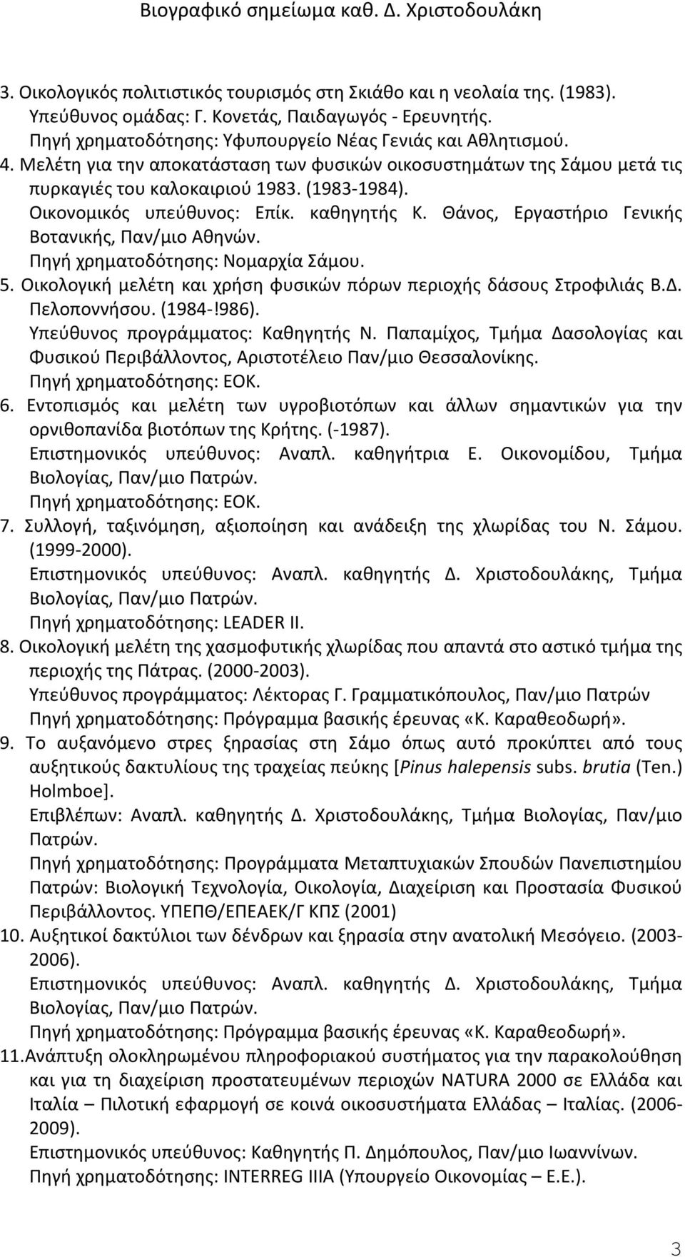 Θάνος, Εργαστήριο Γενικής Βοτανικής, Παν/μιο Αθηνών. Πηγή χρηματοδότησης: Νομαρχία Σάμου. 5. Οικολογική μελέτη και χρήση φυσικών πόρων περιοχής δάσους Στροφιλιάς Β.Δ. Πελοποννήσου. (1984-!986).