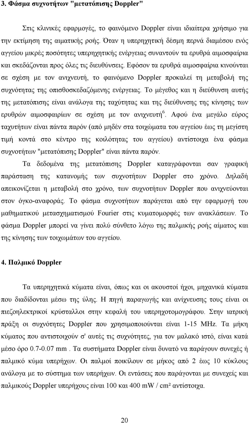 Εφόσον τα ερυθρά αιµοσφαίρια κινούνται σε σχέση µε τον ανιχνευτή, το φαινόµενο Doppler προκαλεί τη µεταβολή της συχνότητας της οπισθοσκεδαζόµενης ενέργειας.