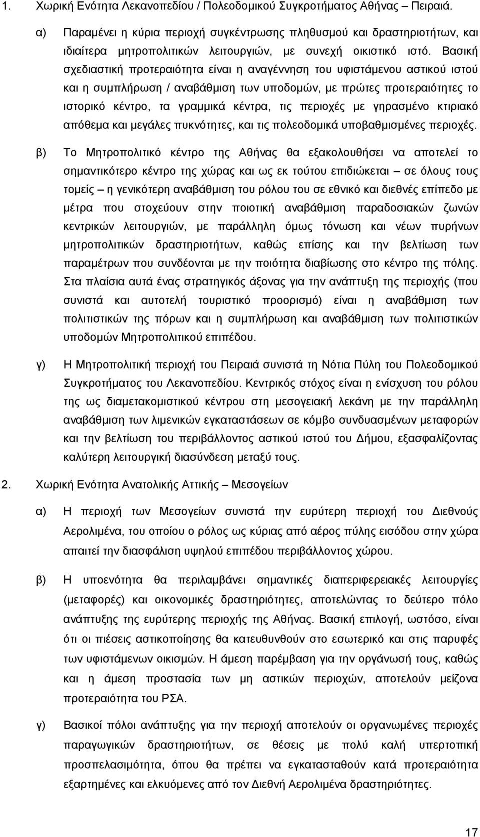 Βασική σχεδιαστική προτεραιότητα είναι η αναγέννηση του υφιστάμενου αστικού ιστού και η συμπλήρωση / αναβάθμιση των υποδομών, με πρώτες προτεραιότητες το ιστορικό κέντρο, τα γραμμικά κέντρα, τις
