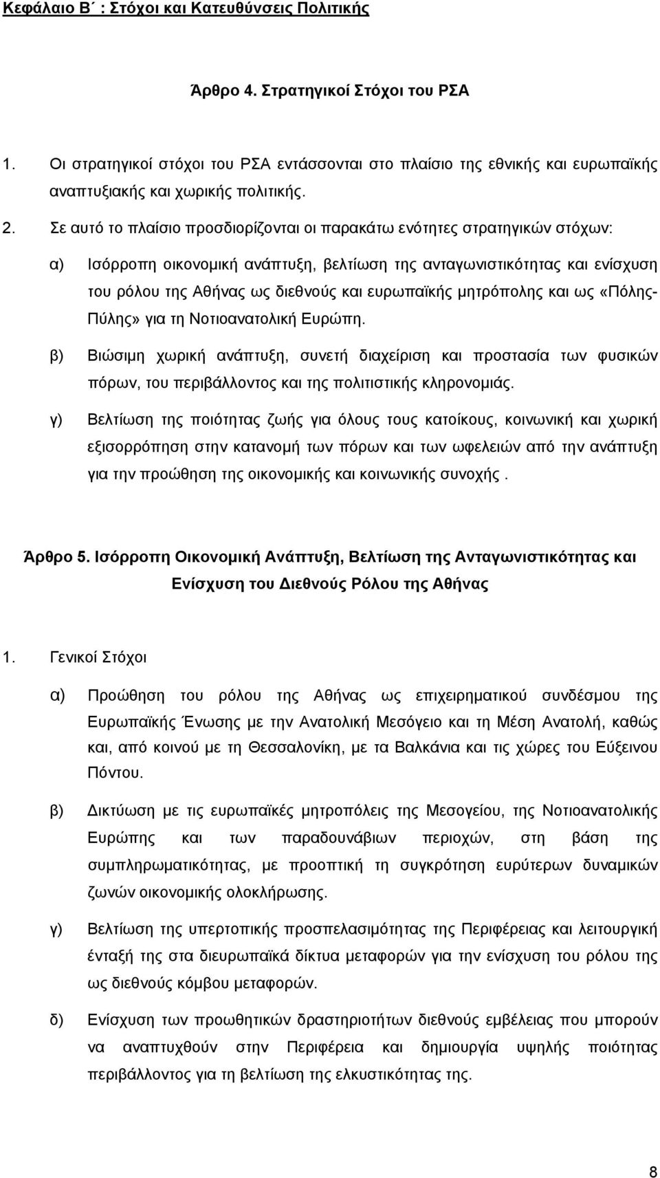 Σε αυτό το πλαίσιο προσδιορίζονται οι παρακάτω ενότητες στρατηγικών στόχων: α) Ισόρροπη οικονομική ανάπτυξη, βελτίωση της ανταγωνιστικότητας και ενίσχυση του ρόλου της Αθήνας ως διεθνούς και