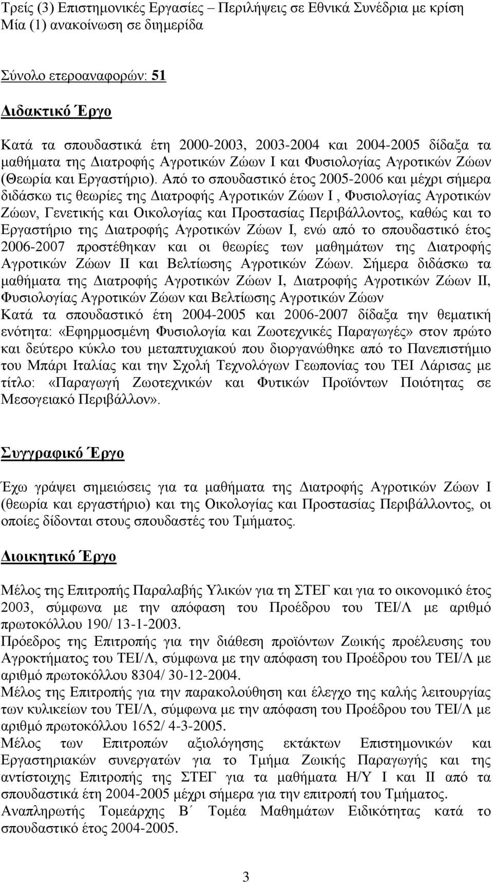 Από το σπουδαστικό έτος 2005-2006 και μέχρι σήμερα διδάσκω τις θεωρίες της Διατροφής Αγροτικών Ζώων Ι, Φυσιολογίας Αγροτικών Ζώων, Γενετικής και Οικολογίας και Προστασίας Περιβάλλοντος, καθώς και το