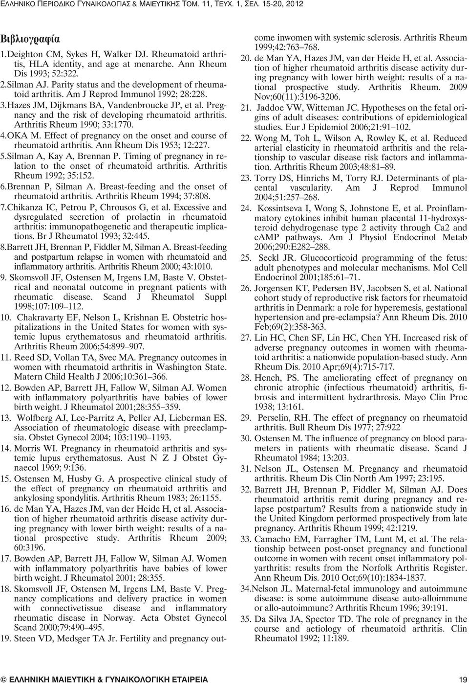 Pregnancy and the risk of developing rheumatoid arthritis. Arthritis Rheum 1990; 33:1770. 4.OKA M. Effect of pregnancy on the onset and course of rheumatoid arthritis. Ann Rheum Dis 1953; 12:227. 5.