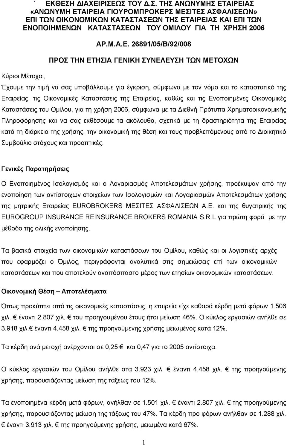 26891/05/Β/92/008 ΠΡΟΣ ΤΗΝ ΕΤΗΣΙΑ ΓΕΝΙΚΗ ΣΥΝΕΛΕΥΣΗ ΤΩΝ ΜΕΤΟΧΩΝ Κύριοι Μέτοχοι, Έχουµε την τιµή να σας υποβάλλουµε για έγκριση, σύµφωνα µε τον νόµο και το καταστατικό της Εταιρείας, τις Οικονοµικές