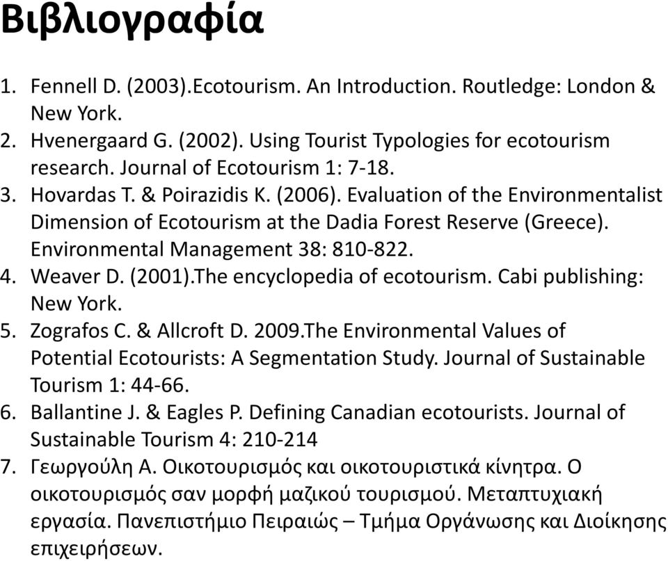 The encyclopedia of ecotourism. Cabi publishing: New York. 5. Zografos C. & Allcroft D. 2009.The Environmental Values of Potential Ecotourists: A Segmentation Study.