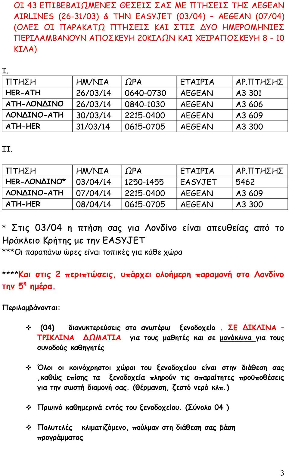 ΠΤΗΣΗΣ ΗΕR-ΑΤΗ 26/03/14 0640-0730 ΑEGEAN A3 301 ATH-ΛΟΝΔΙΝΟ 26/03/14 0840-1030 AEGEAN A3 606 ΛΟΝΔΙΝΟ-ΑΤΗ 30/03/14 2215-0400 ΑΕGEAN A3 609 ΑΤΗ-ΗΕR 31/03/14 0615-0705 AEGEAN A3 300 II.