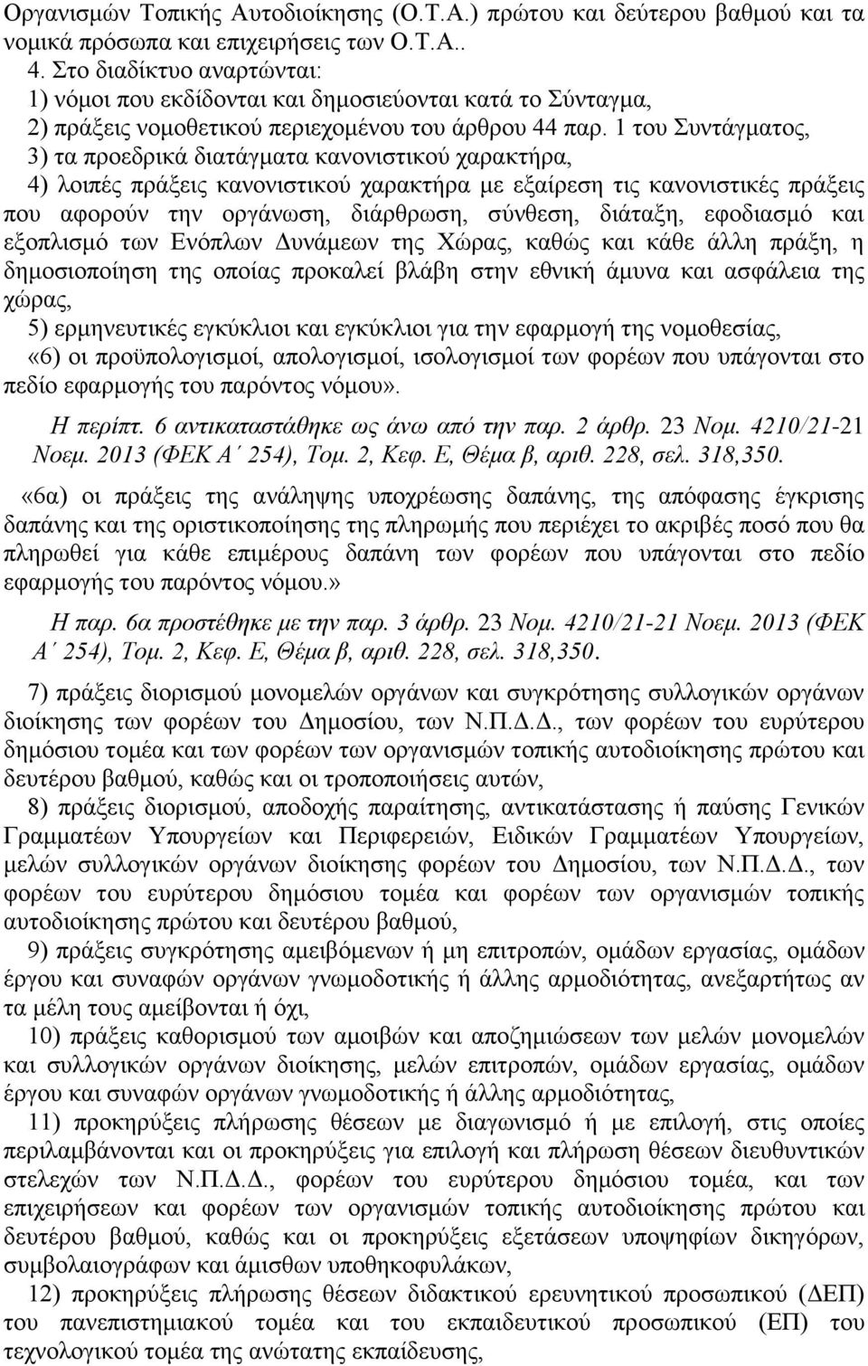 1 του Συντάγματος, 3) τα προεδρικά διατάγματα κανονιστικού χαρακτήρα, 4) λοιπές πράξεις κανονιστικού χαρακτήρα με εξαίρεση τις κανονιστικές πράξεις που αφορούν την οργάνωση, διάρθρωση, σύνθεση,