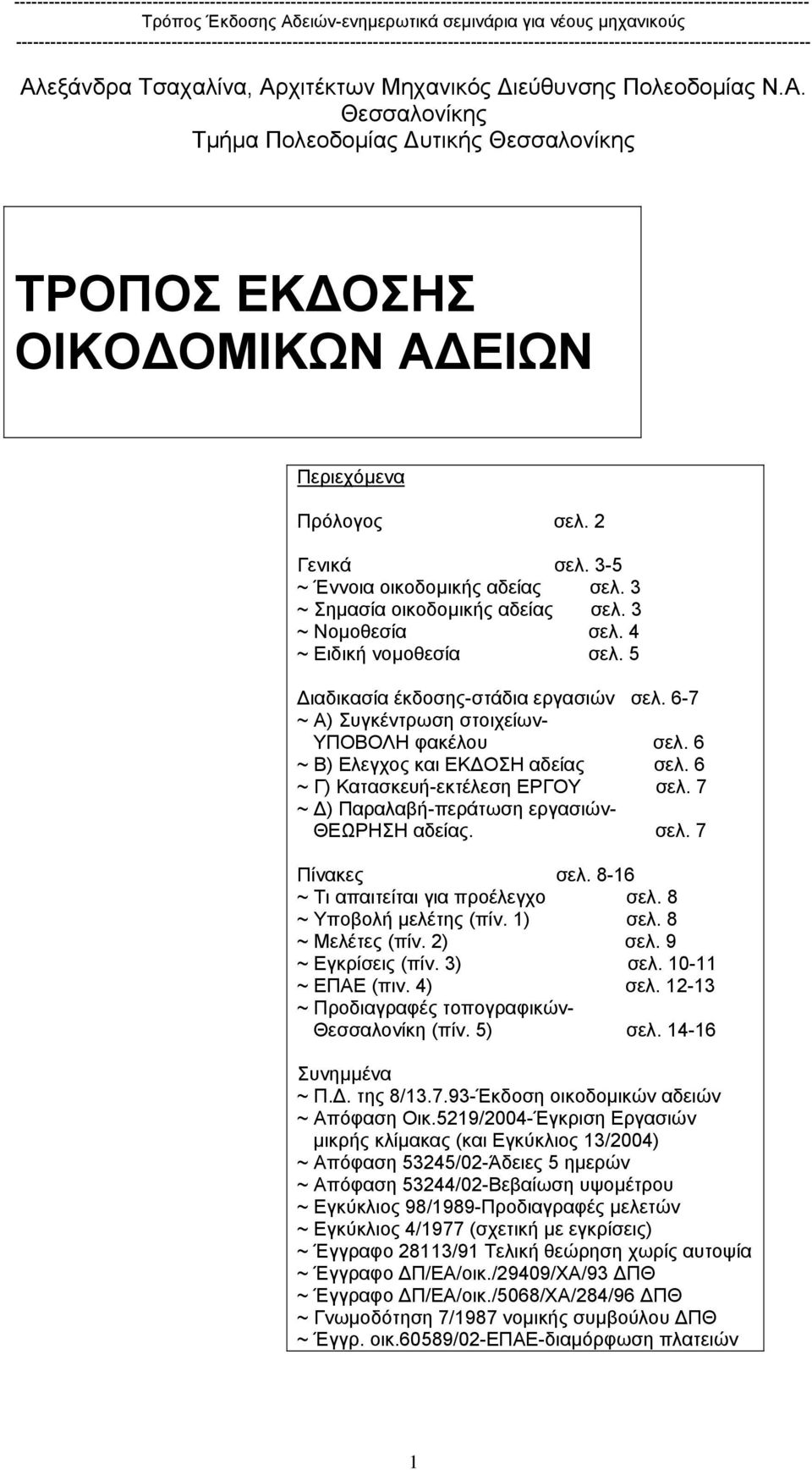 6-7 ~ Α) Συγκέντρωση στοιχείων- ΥΠΟΒΟΛΗ φακέλου σελ. 6 ~ Β) Ελεγχος και ΕΚ ΟΣΗ αδείας σελ. 6 ~ Γ) Κατασκευή-εκτέλεση ΕΡΓΟΥ σελ. 7 ~ ) Παραλαβή-περάτωση εργασιών- ΘΕΩΡΗΣΗ αδείας. σελ. 7 Πίνακες σελ.