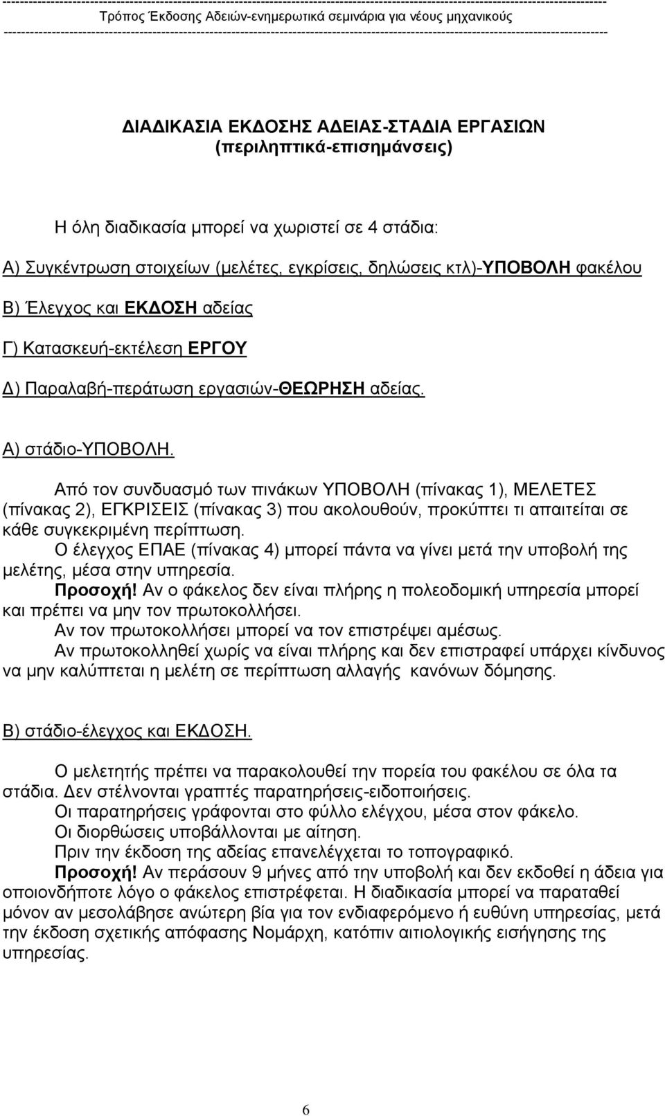 Από τον συνδυασµό των πινάκων ΥΠΟΒΟΛΗ (πίνακας 1), ΜΕΛΕΤΕΣ (πίνακας 2), ΕΓΚΡΙΣΕΙΣ (πίνακας 3) που ακολουθούν, προκύπτει τι απαιτείται σε κάθε συγκεκριµένη περίπτωση.