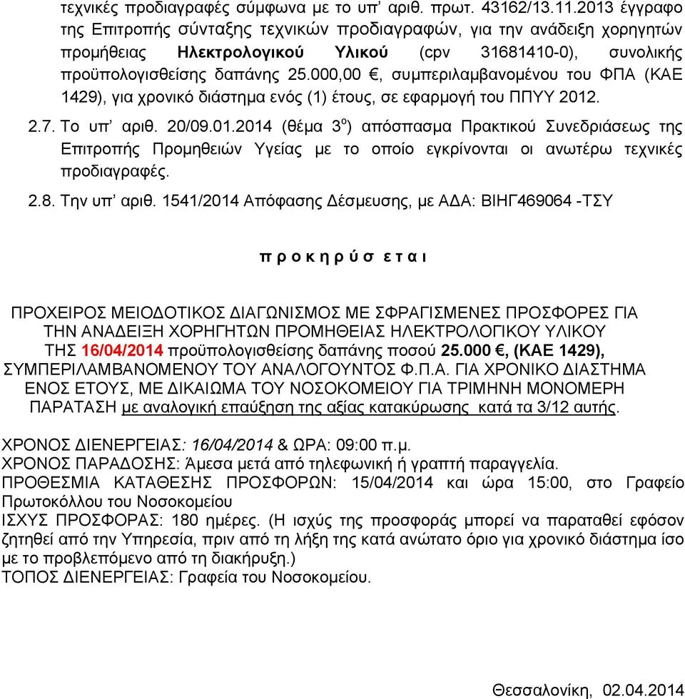 000,00, συμπεριλαμβανομένου του ΦΠΑ (ΚΑΕ 4), για χρονικό διάστημα ενός () έτους, σε εφαρμογή του ΠΠΥΥ 0..7. Το υπ αριθ. 0/09.0.04 (θέμα ο ) απόσπασμα Πρακτικού Συνεδριάσεως της Επιτροπής Προμηθειών Υγείας με το οποίο εγκρίνονται οι ανωτέρω τεχνικές προδιαγραφές.
