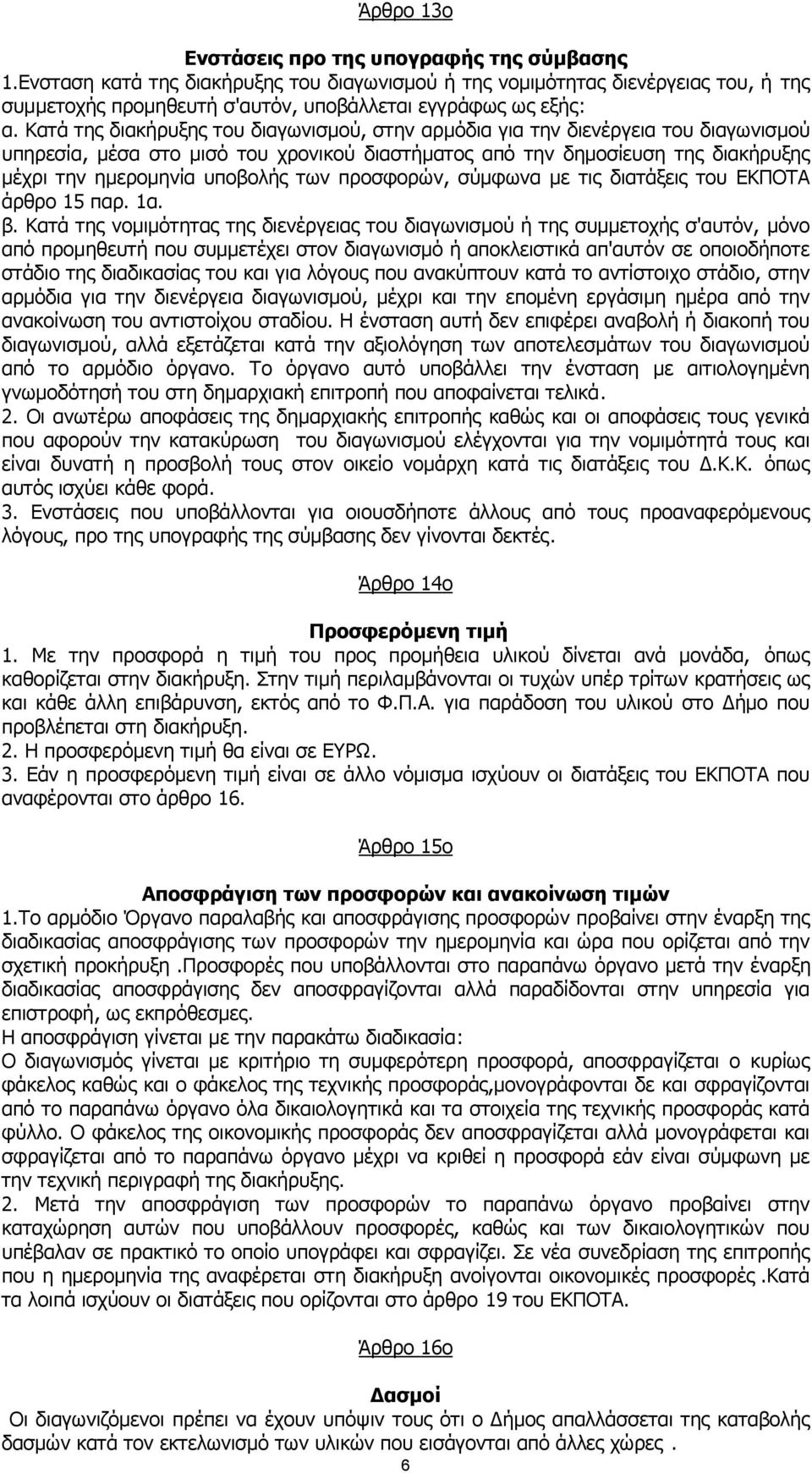 Κατά της διακήρυξης του διαγωνισµού, στην αρµόδια για την διενέργεια του διαγωνισµού υπηρεσία, µέσα στο µισό του χρονικού διαστήµατος από την δηµοσίευση της διακήρυξης µέχρι την ηµεροµηνία υποβολής