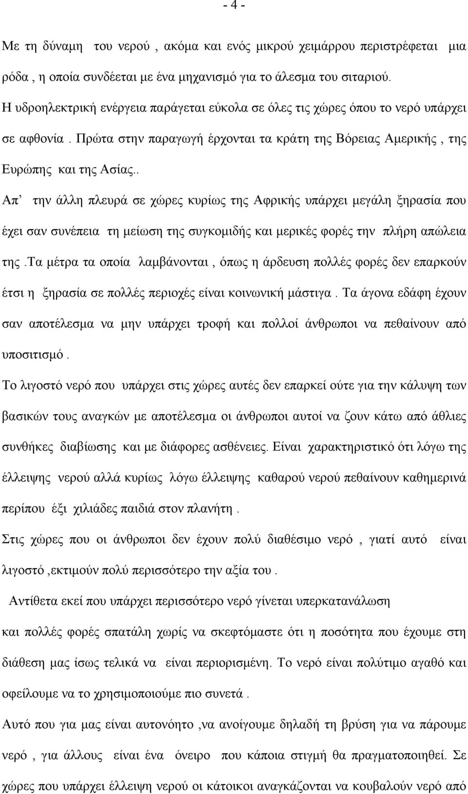 . Απ την άλλη πλευρά σε χώρες κυρίως της Αφρικής υπάρχει μεγάλη ξηρασία που έχει σαν συνέπεια τη μείωση της συγκομιδής και μερικές φορές την πλήρη απώλεια της.