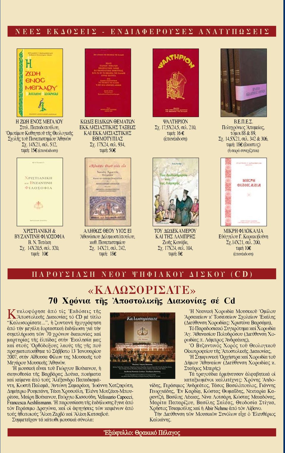 14,5Χ21, σελ. 342 & 306, τιμή: 18 ( καστος) ( σειρά συνεχίζεται) ΧΡΙΣΤΙΑΝΙΚΗ & ΒΥΖΑΝΤΙΝΗ ΦΙΛΟΣΟΦΙΑ B. N. Tατάκη Σχ. 14Χ20,5, σελ. 320, τιμή: 10 ΑΛΗΘΩΣ ΘΕΟΥ ΥΙΟΣ ΕΙ \Aθανάσιου Δεληκωστόπουλου, καθ.