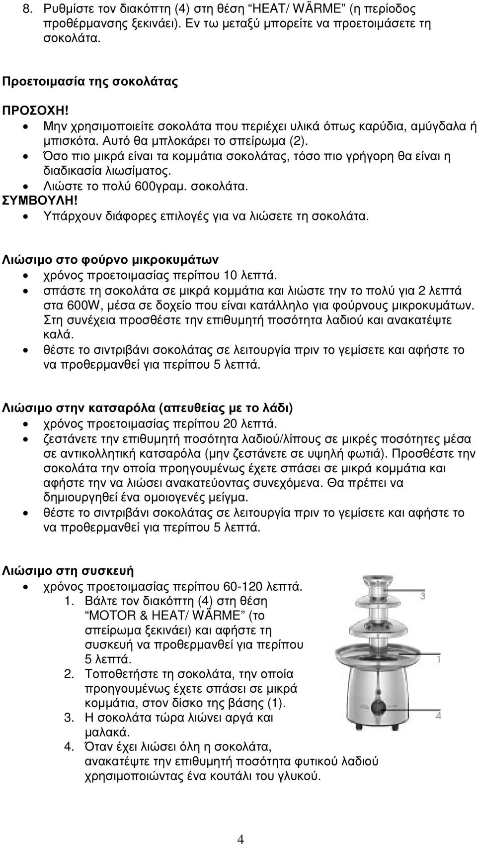 Όσο πιο µικρά είναι τα κοµµάτια σοκολάτας, τόσο πιο γρήγορη θα είναι η διαδικασία λιωσίµατος. Λιώστε το πολύ 600γραµ. σοκολάτα. Υπάρχουν διάφορες επιλογές για να λιώσετε τη σοκολάτα.