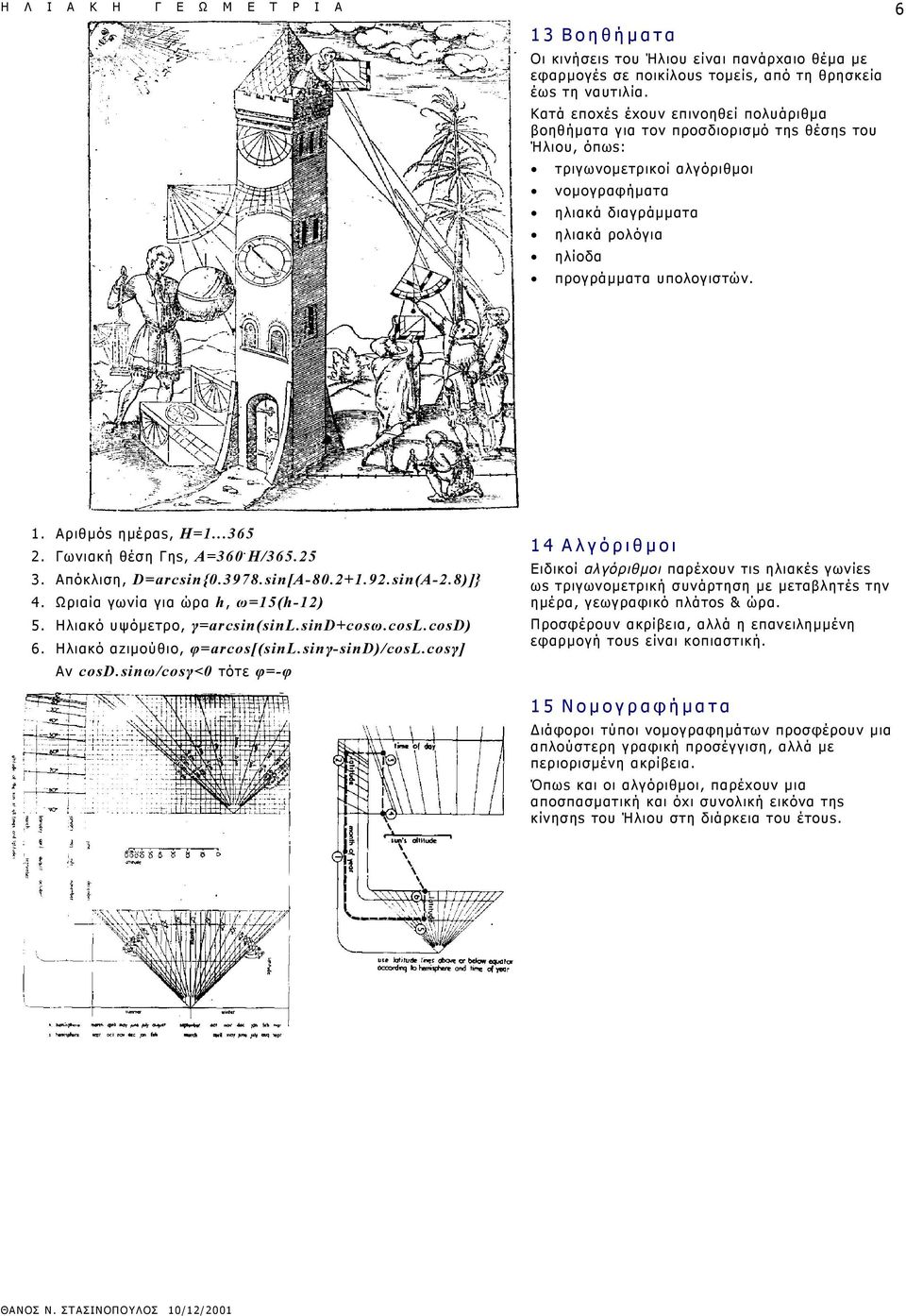 υπολογιστών. 6 1. Αριθμόs ημέραs, Η=1...365 2. Γωνιακή θέση Γηs, Α=360. Η/365.25 3. Απόκλιση, D=arcsin{0.3978.sin[A-80.2+1.92.sin(A-2.8)]} 4. Ωριαία γωνία για ώρα h, ω=15(h-12) 5.