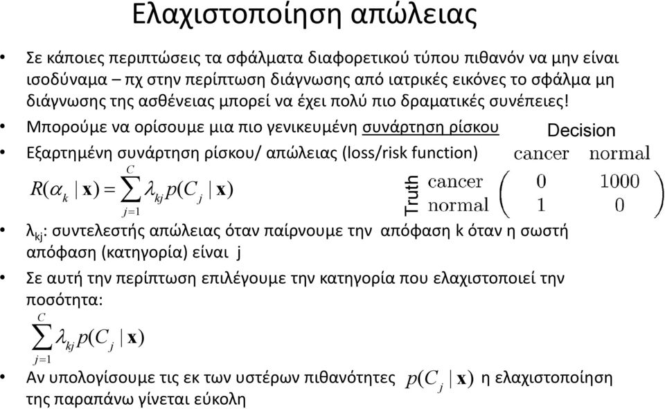 Μπορούμε να ορίσουμε μια πιο γενικευμένη συνάρτηση ρίσκου Εξαρτημένη συνάρτηση ρίσκου/ απώλειας (loss/risk function) C R(α k x)= λ kj p(c j x) j=1 λ kj : συντελεστής απώλειας