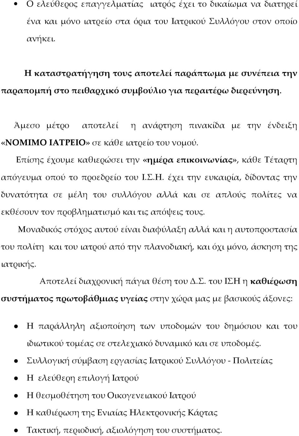 Άμεσο μέτρο αποτελεί η ανάρτηση πινακίδα με την ένδειξη «ΝΟΜΙΜΟ ΙΑΤΡΕΙΟ» σε κάθε ιατρείο του νομού. Επίσης έχουμε καθιερώσει την «ημέρα επικοινωνίας», κάθε Τέταρτη απόγευμα οπού το προεδρείο του Ι.Σ.