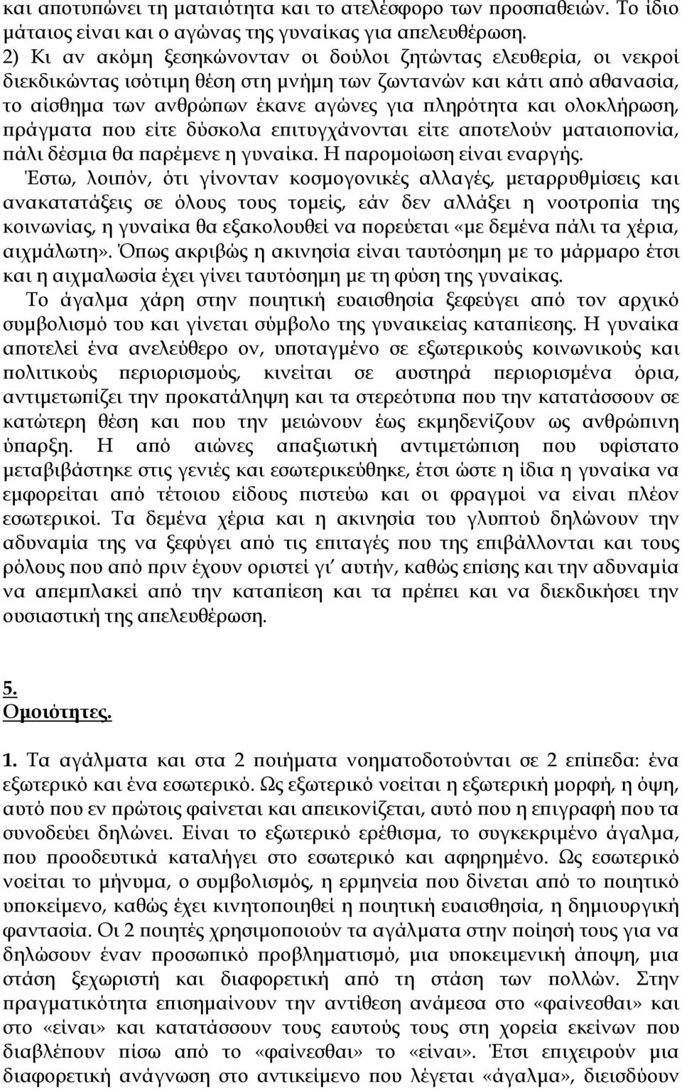 ολοκλήρωση, πράγματα που είτε δύσκολα επιτυγχάνονται είτε αποτελούν ματαιοπονία, πάλι δέσμια θα παρέμενε η γυναίκα. Η παρομοίωση είναι εναργής.