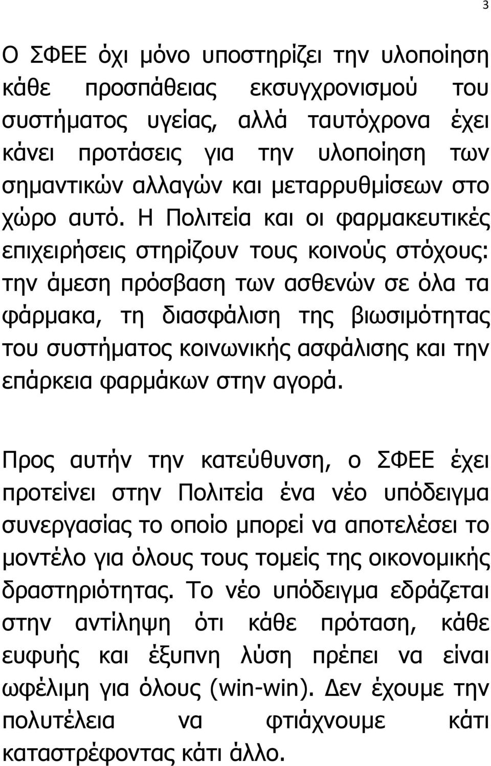 Η Πολιτεία και οι φαρµακευτικές επιχειρήσεις στηρίζουν τους κοινούς στόχους: την άµεση πρόσβαση των ασθενών σε όλα τα φάρµακα, τη διασφάλιση της βιωσιµότητας του συστήµατος κοινωνικής ασφάλισης και