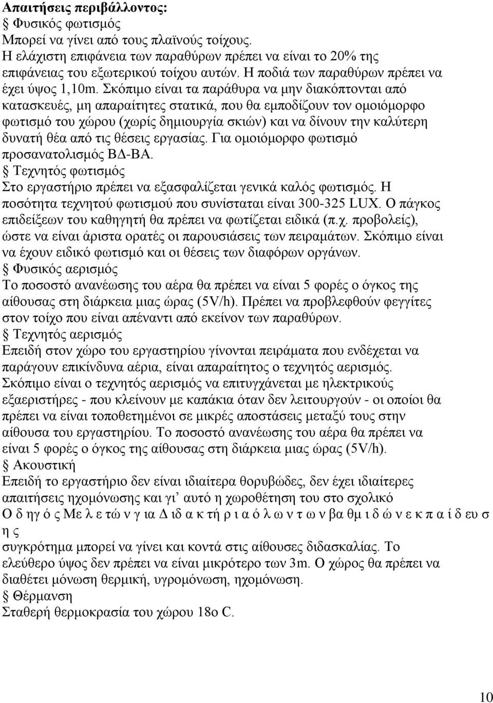 Σκόπιμο είναι τα παράθυρα να μην διακόπτονται από κατασκευές, μη απαραίτητες στατικά, που θα εμποδίζουν τον ομοιόμορφο φωτισμό του χώρου (χωρίς δημιουργία σκιών) και να δίνουν την καλύτερη δυνατή θέα