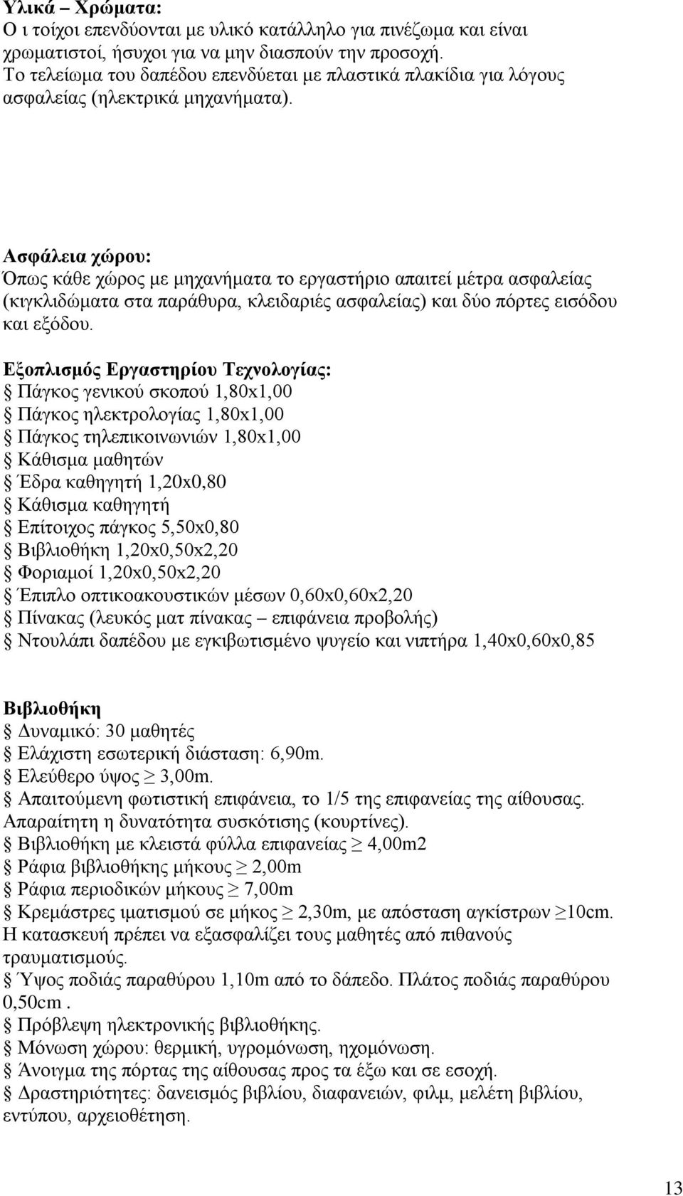 Ασφάλεια χώρου: Όπως κάθε χώρος με μηχανήματα το εργαστήριο απαιτεί μέτρα ασφαλείας (κιγκλιδώματα στα παράθυρα, κλειδαριές ασφαλείας) και δύο πόρτες εισόδου και εξόδου.