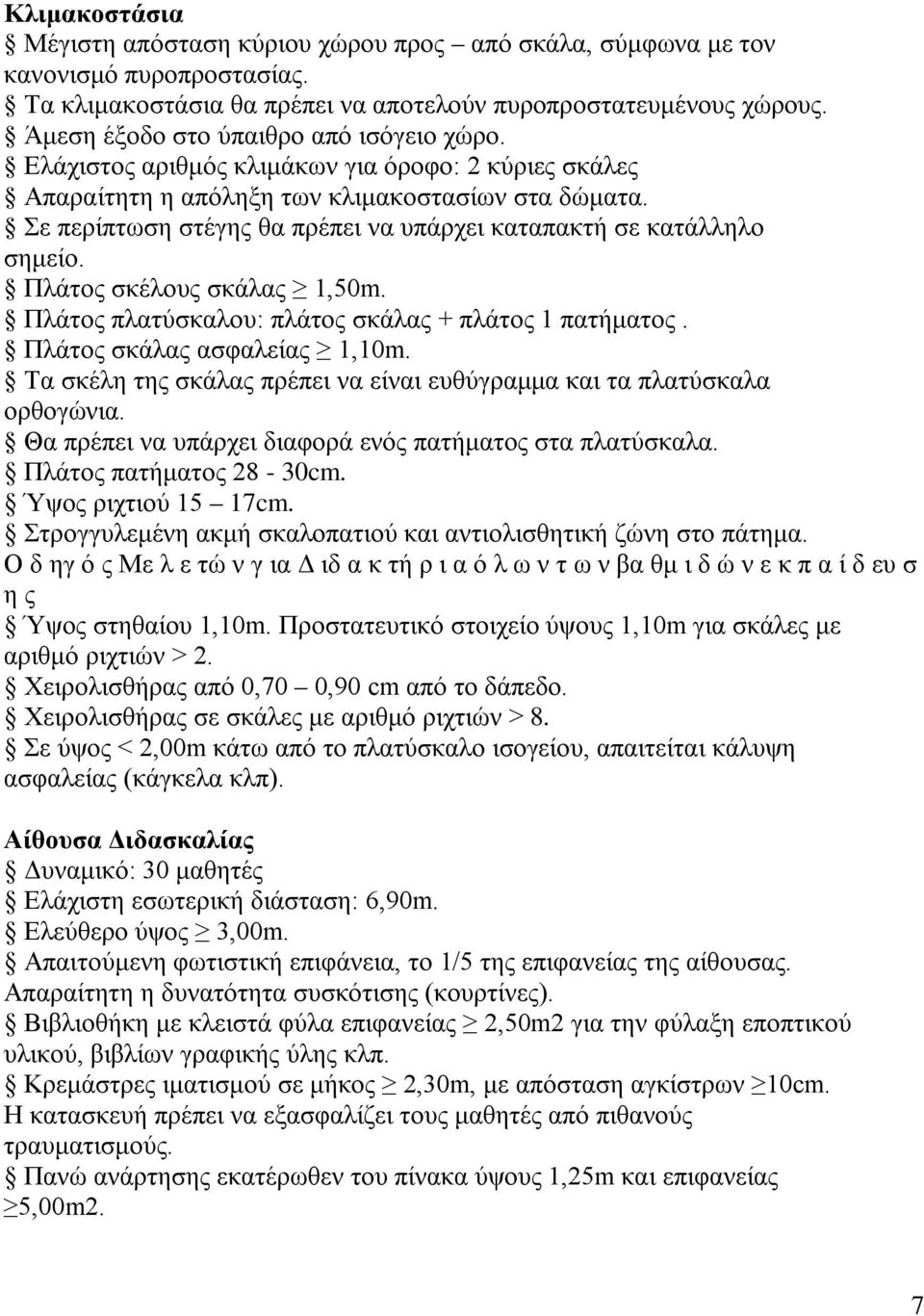 Σε περίπτωση στέγης θα πρέπει να υπάρχει καταπακτή σε κατάλληλο σημείο. Πλάτος σκέλους σκάλας 1,50m. Πλάτος πλατύσκαλου: πλάτος σκάλας + πλάτος 1 πατήματος. Πλάτος σκάλας ασφαλείας 1,10m.