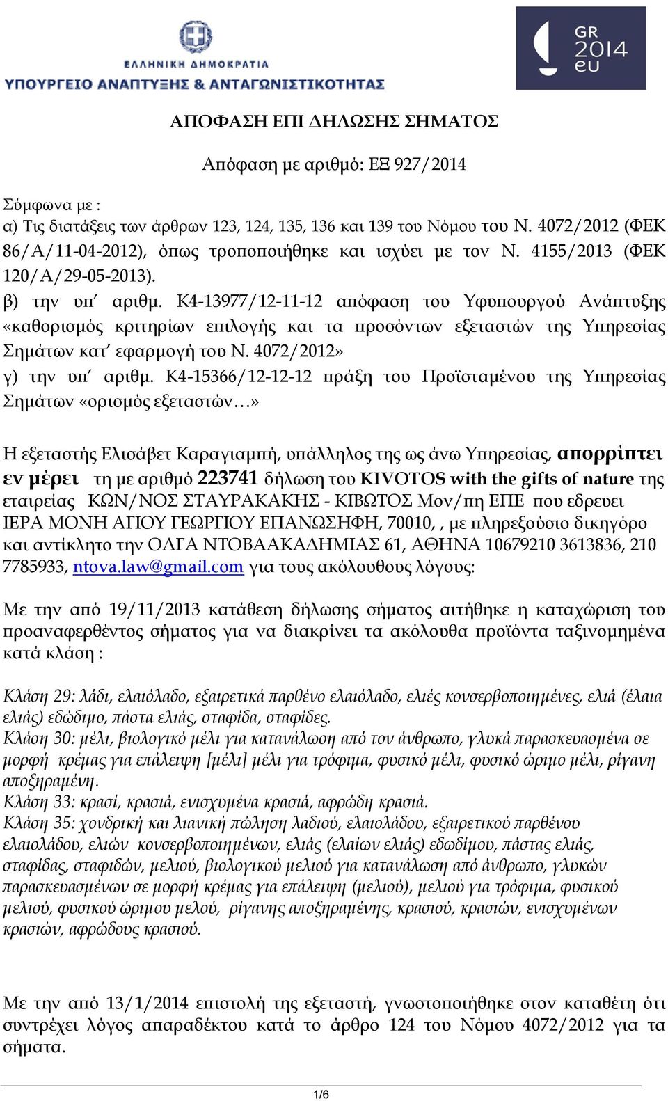 K4-13977/12-11-12 απόφαση του Υφυπουργού Ανάπτυξης «καθορισμός κριτηρίων επιλογής και τα προσόντων εξεταστών της Υπηρεσίας Σημάτων κατ εφαρμογή του Ν. 4072/2012» γ) την υπ αριθμ.