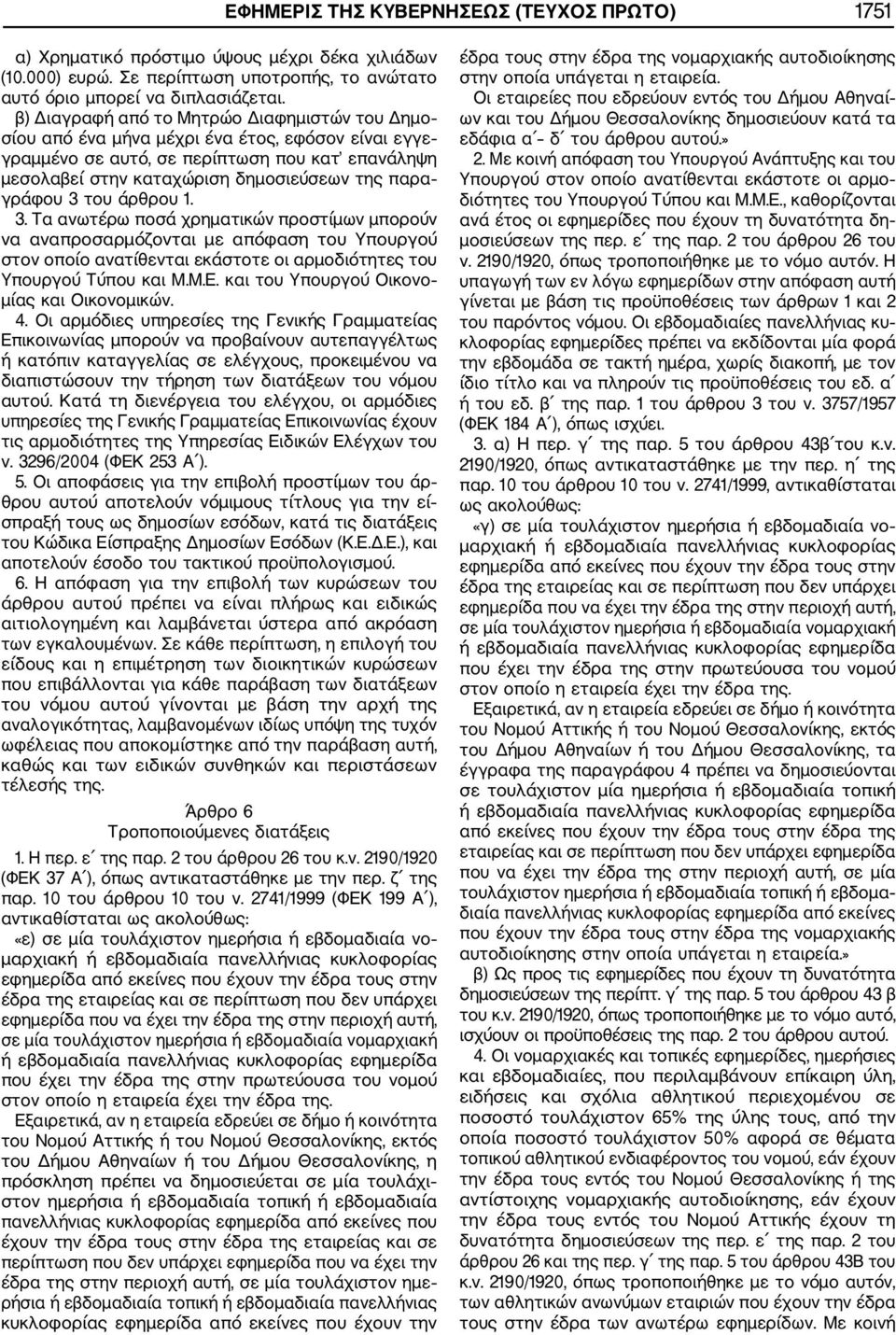 γράφου 3 του άρθρου 1. 3. Τα ανωτέρω ποσά χρηματικών προστίμων μπορούν να αναπροσαρμόζονται με απόφαση του Υπουργού στον οποίο ανατίθενται εκάστοτε οι αρμοδιότητες του Υπουργού Τύπου και Μ.Μ.Ε.