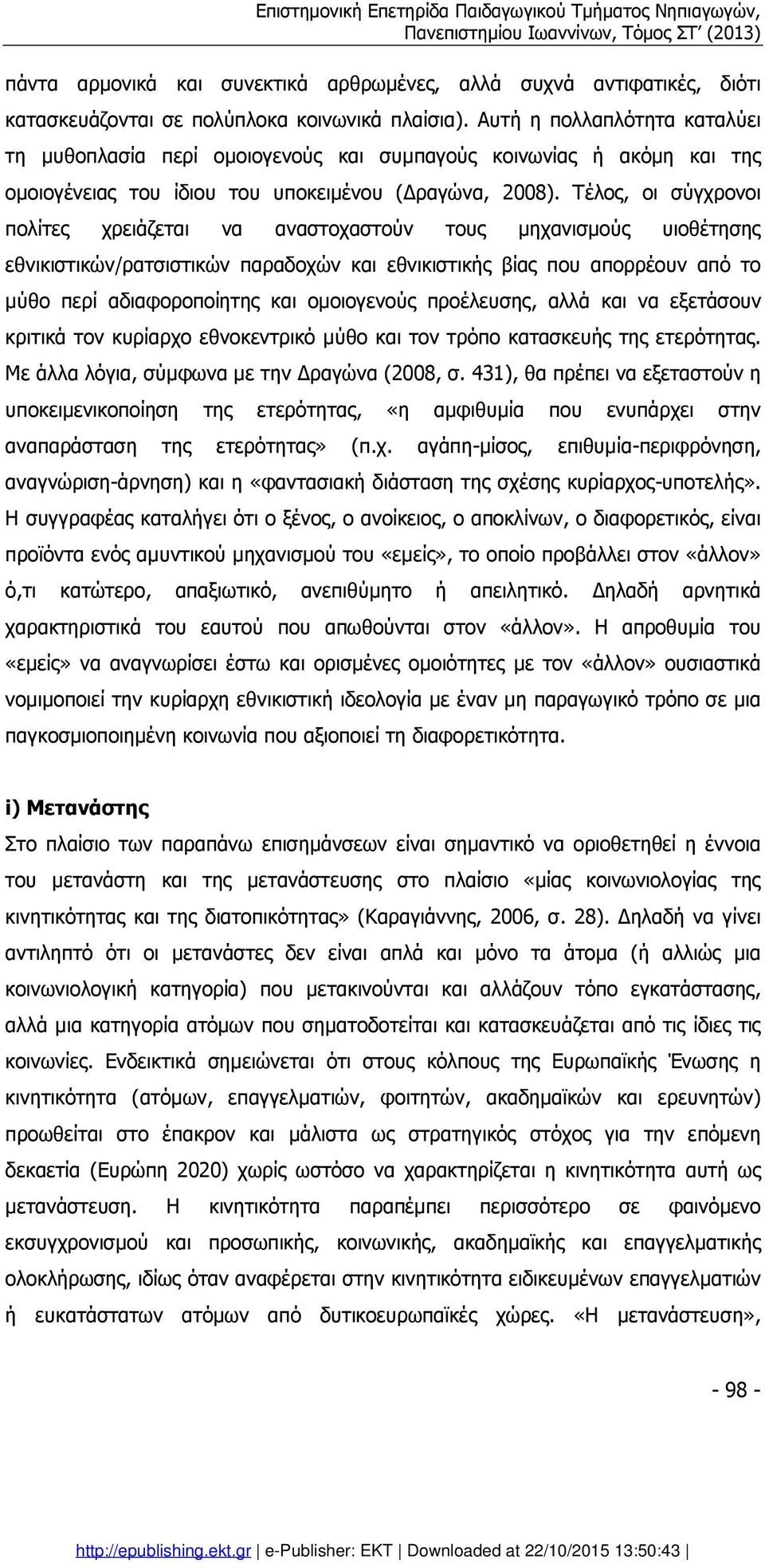 Τέλος, οι σύγχρονοι πολίτες χρειάζεται να αναστοχαστούν τους µηχανισµούς υιοθέτησης εθνικιστικών/ρατσιστικών παραδοχών και εθνικιστικής βίας που απορρέουν από το µύθο περί αδιαφοροποίητης και