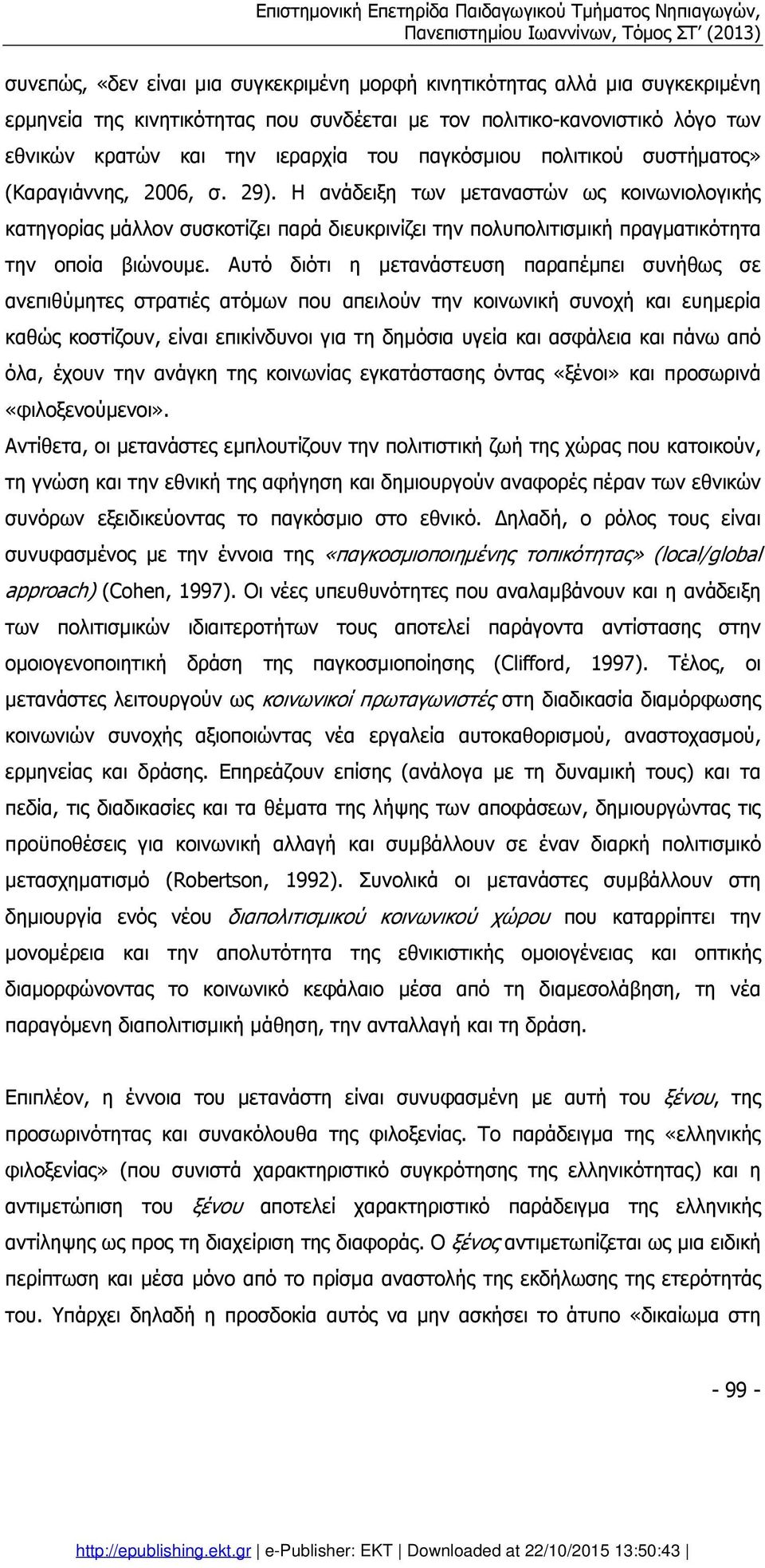 Η ανάδειξη των µεταναστών ως κοινωνιολογικής κατηγορίας µάλλον συσκοτίζει παρά διευκρινίζει την πολυπολιτισµική πραγµατικότητα την οποία βιώνουµε.