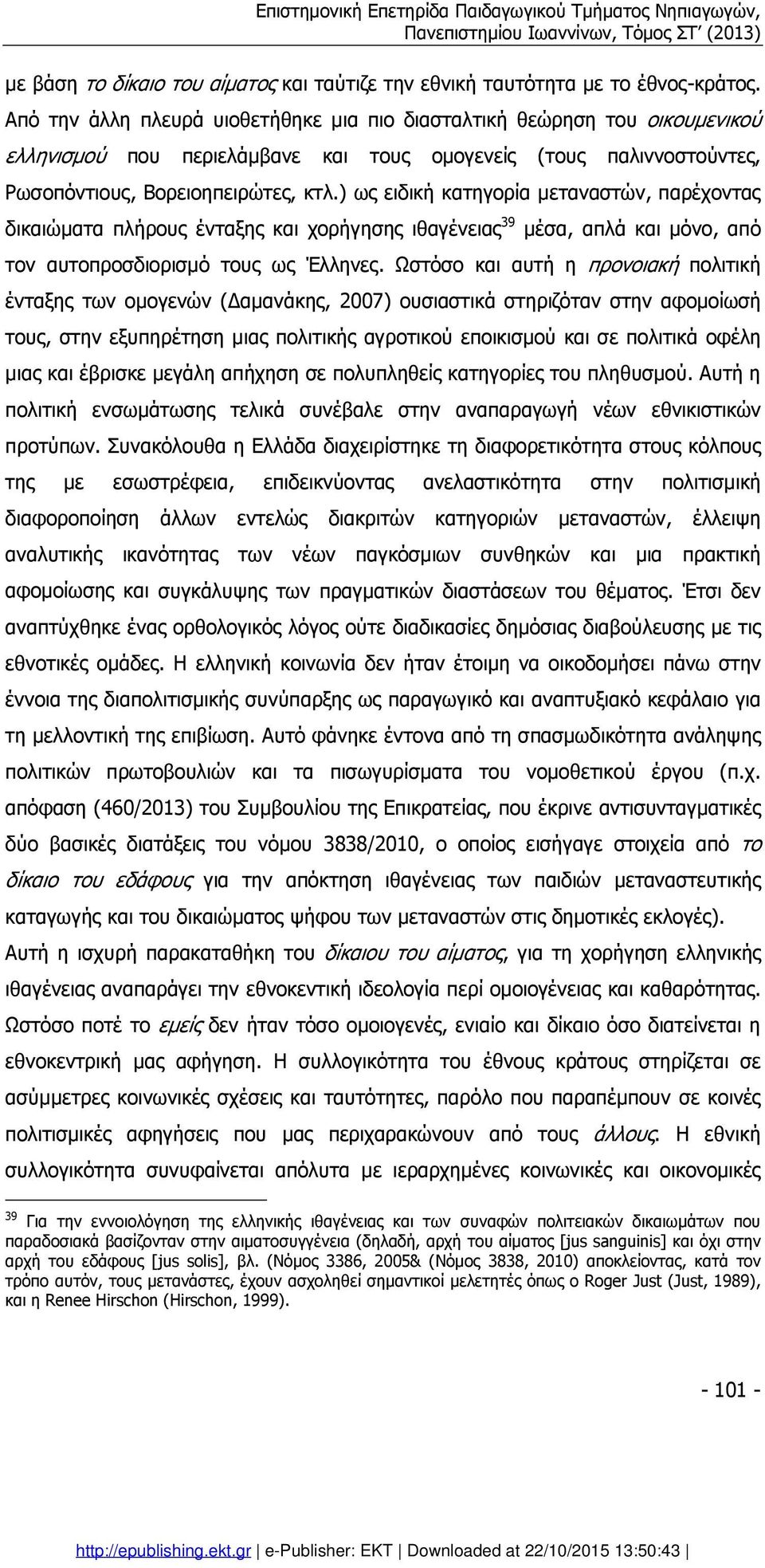 ) ως ειδική κατηγορία µεταναστών, παρέχοντας δικαιώµατα πλήρους ένταξης και χορήγησης ιθαγένειας 39 µέσα, απλά και µόνο, από τον αυτοπροσδιορισµό τους ως Έλληνες.