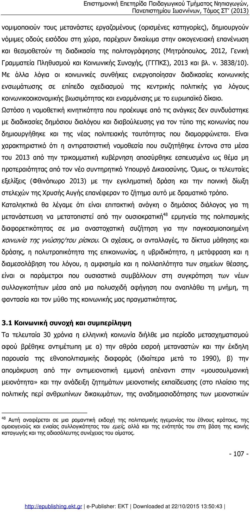 Με άλλα λόγια οι κοινωνικές συνθήκες ενεργοποίησαν διαδικασίες κοινωνικής ενσωµάτωσης σε επίπεδο σχεδιασµού της κεντρικής πολιτικής για λόγους κοινωνικοοικονοµικής βιωσιµότητας και εναρµόνισης µε το