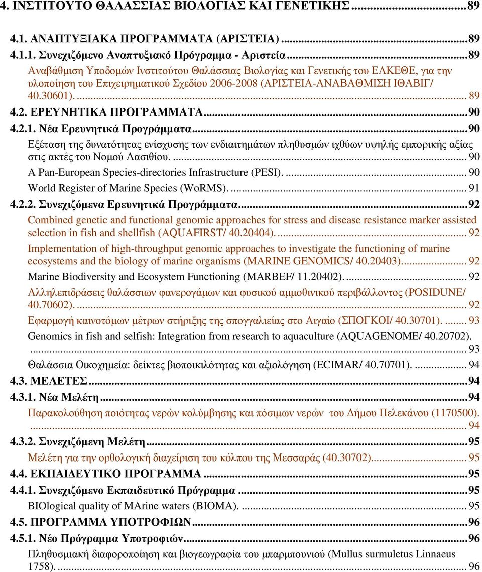 ..90 4.2.1. Νέα Ερευνητικά Προγράµµατα...90 Εξέταση της δυνατότητας ενίσχυσης των ενδιαιτηµάτων πληθυσµών ιχθύων υψηλής εµπορικής αξίας στις ακτές του Νοµού Λασιθίου.