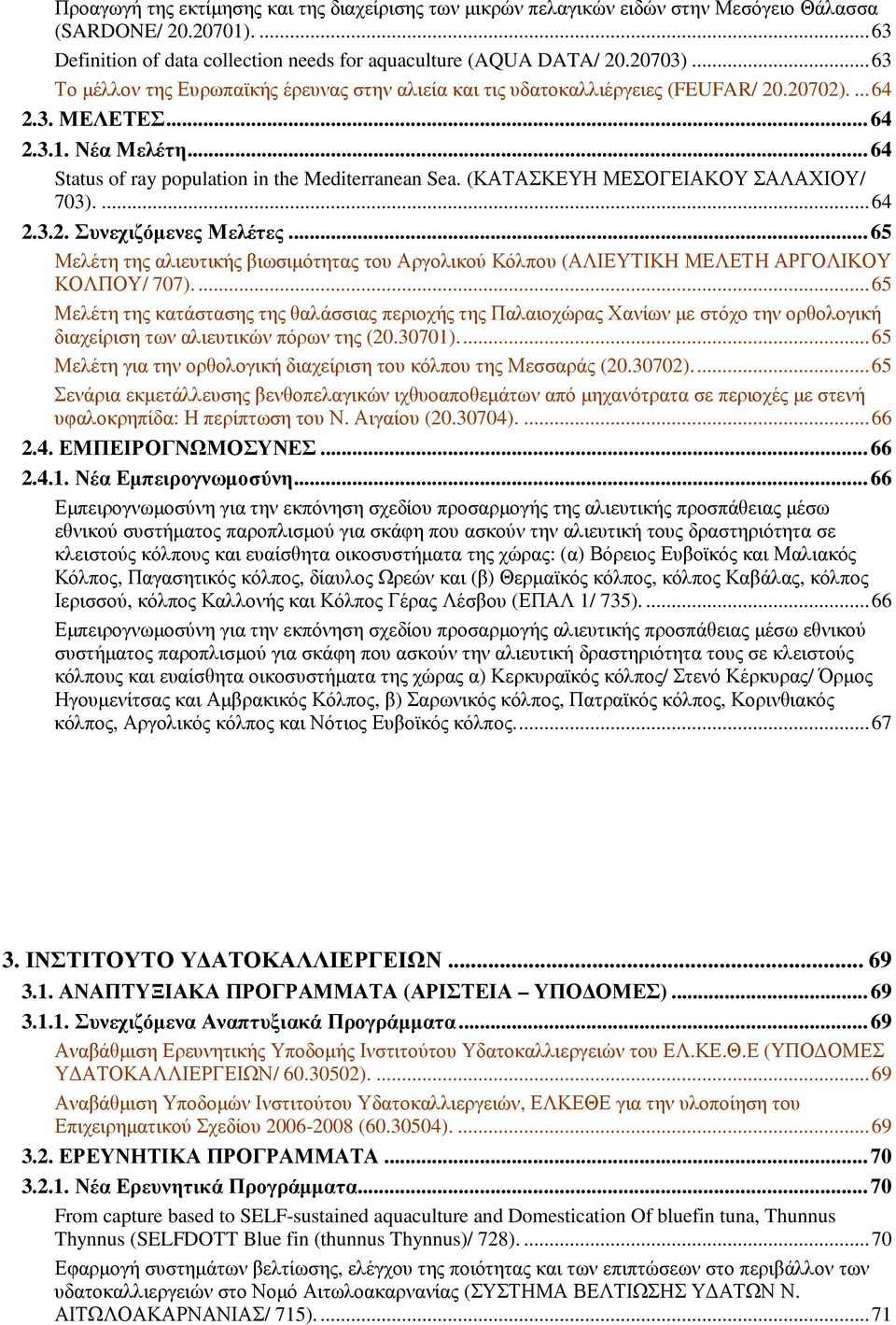 (ΚΑΤΑΣΚΕΥΗ ΜΕΣΟΓΕΙΑΚΟΥ ΣΑΛΑΧΙΟΥ/ 703)....64 2.3.2. Συνεχιζόµενες Μελέτες...65 Μελέτη της αλιευτικής βιωσιµότητας του Αργολικού Κόλπου (ΑΛΙΕΥΤΙΚΗ ΜΕΛΕΤΗ ΑΡΓΟΛΙΚΟΥ ΚΟΛΠΟΥ/ 707).