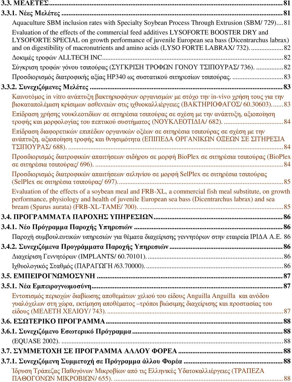 digestibility of macronutrients and amino acids (LYSO FORTE LABRAX/ 732)....82 οκιµές τροφών ALLTECH INC...82 Σύγκριση τροφών γόνου τσιπούρας (ΣΥΓΚΡΙΣΗ ΤΡΟΦΩΝ ΓΟΝΟΥ ΤΣΙΠΟΥΡΑΣ/ 736).